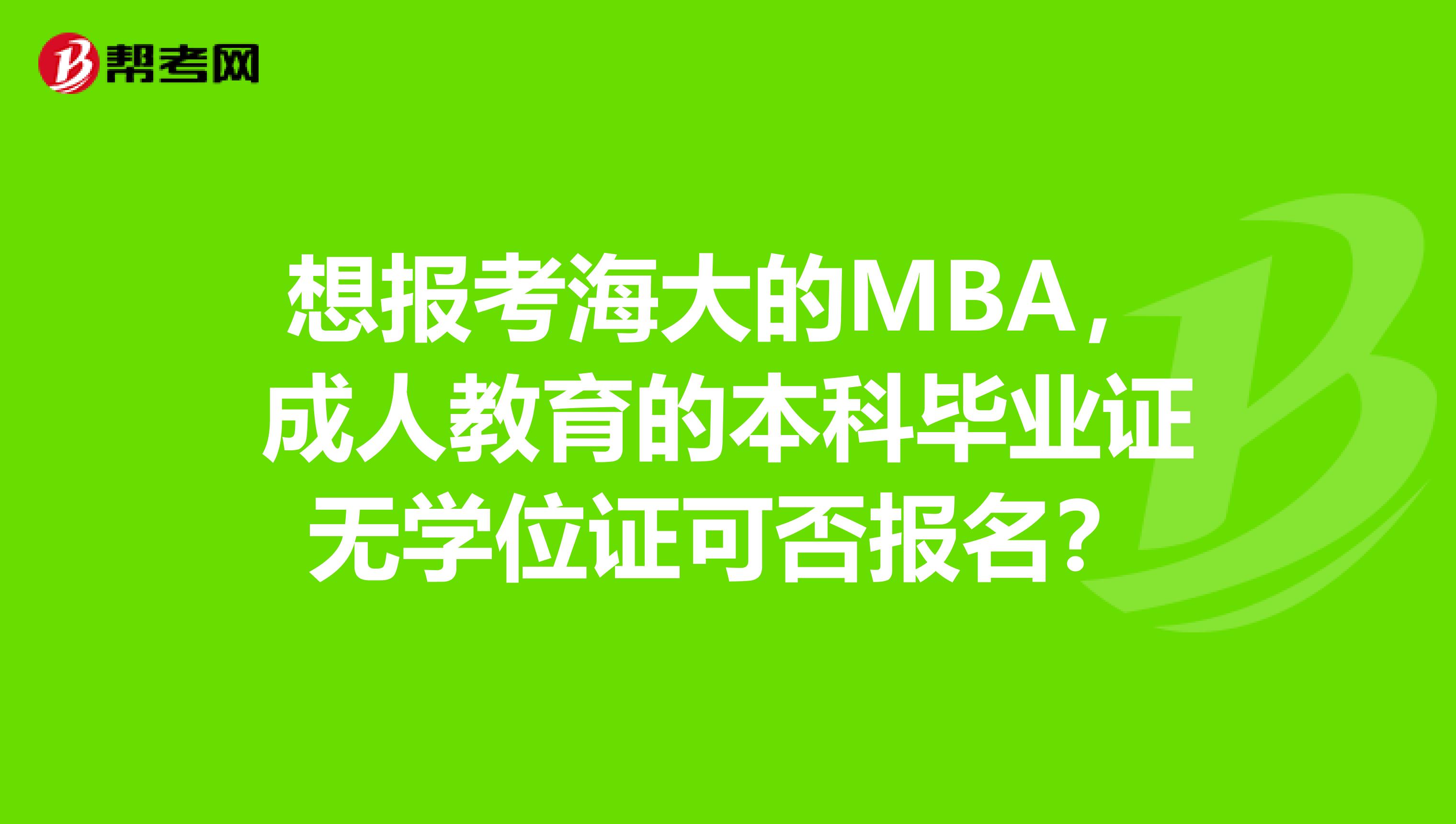 想报考海大的MBA，成人教育的本科毕业证无学位证可否报名？