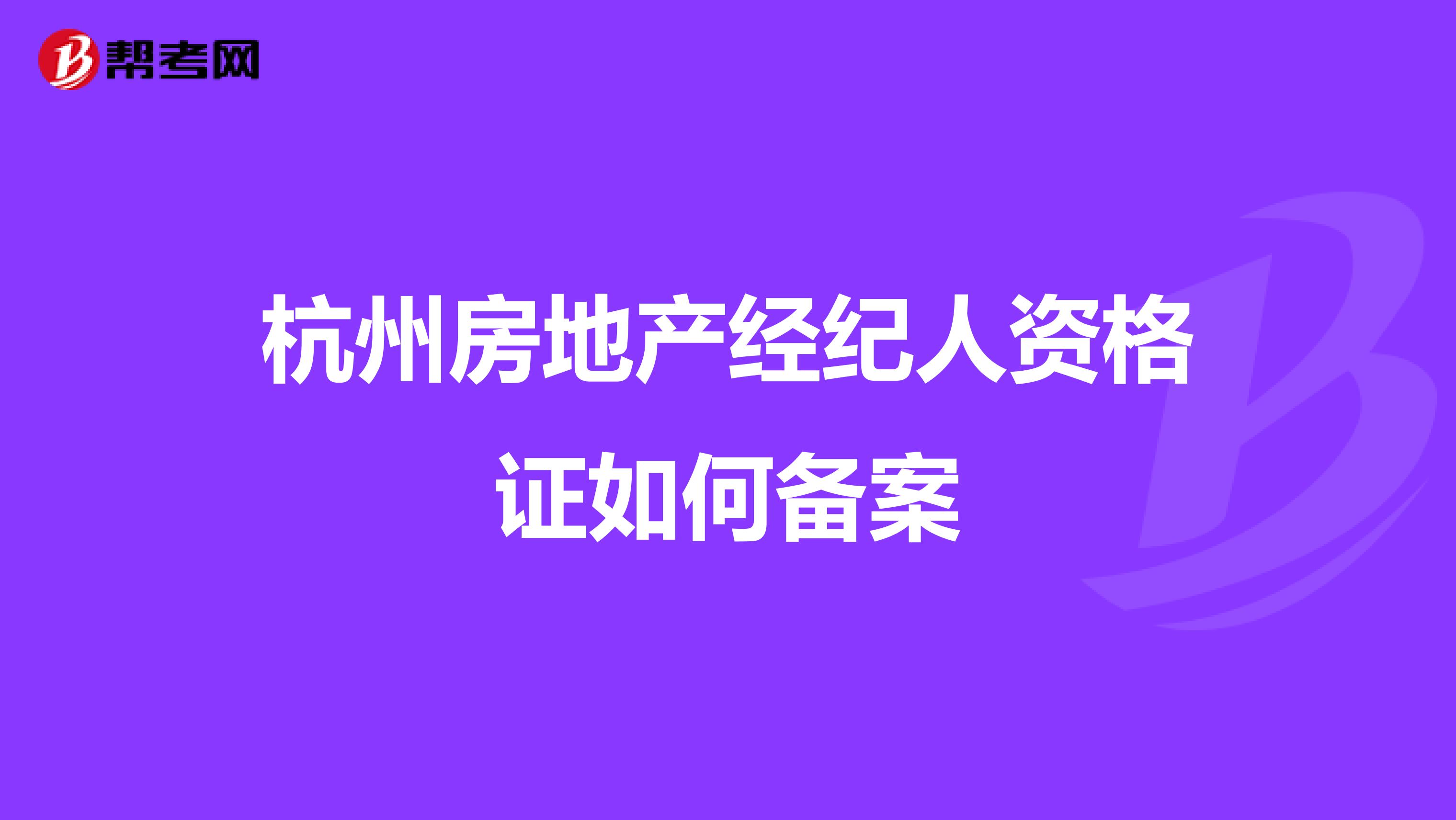 杭州房地产经纪人资格证如何备案
