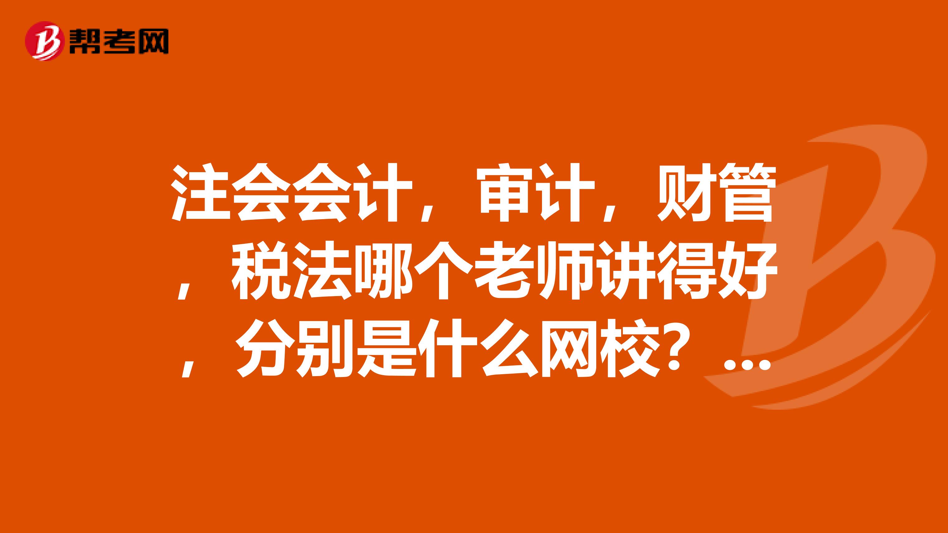 注會(huì)會(huì)計(jì)，審計(jì)，財(cái)管，稅法哪個(gè)老師講得好，分別是什么網(wǎng)校？除審計(jì)外其他都有一定的基礎(chǔ).