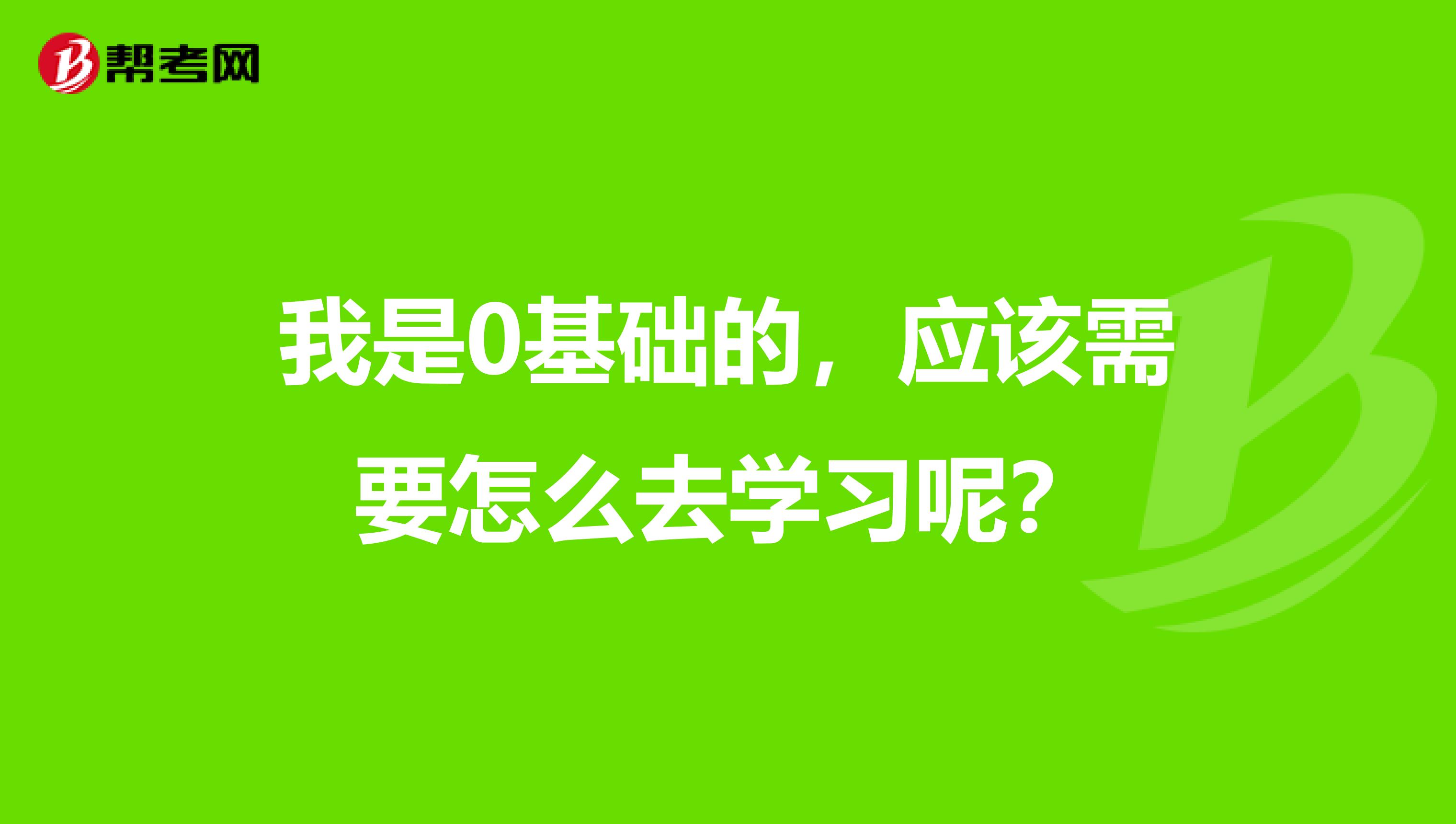 我是0基礎的，應該需要怎么去學習呢？