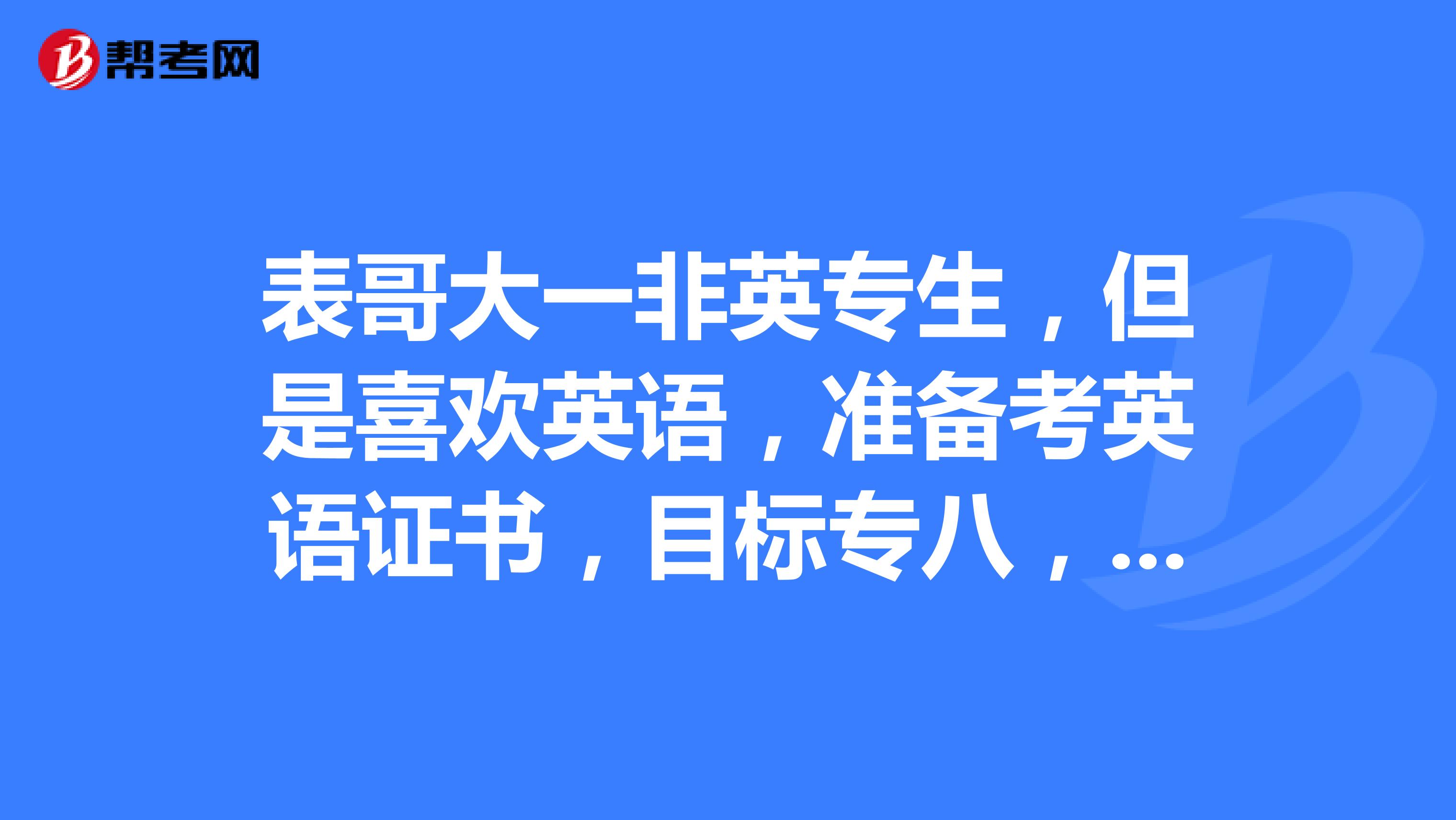 表哥大一非英专生,但是喜欢英语,准备考英语证书,目标专八,不知专八是何种水平?