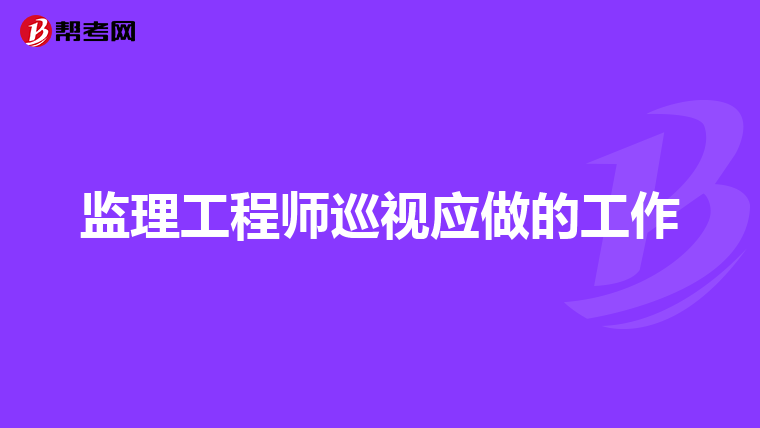 监理工程师巡视应做的工作