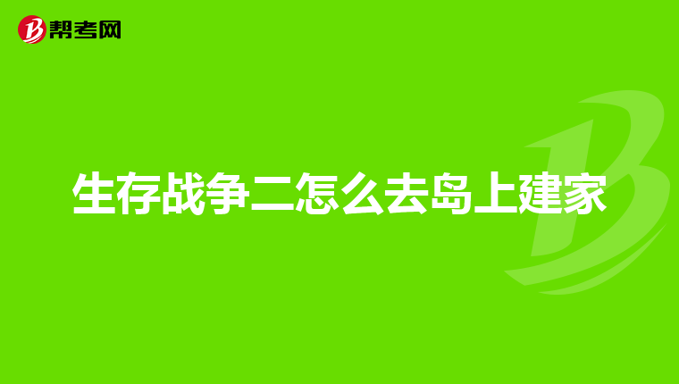 生存战争二怎么去岛上建家