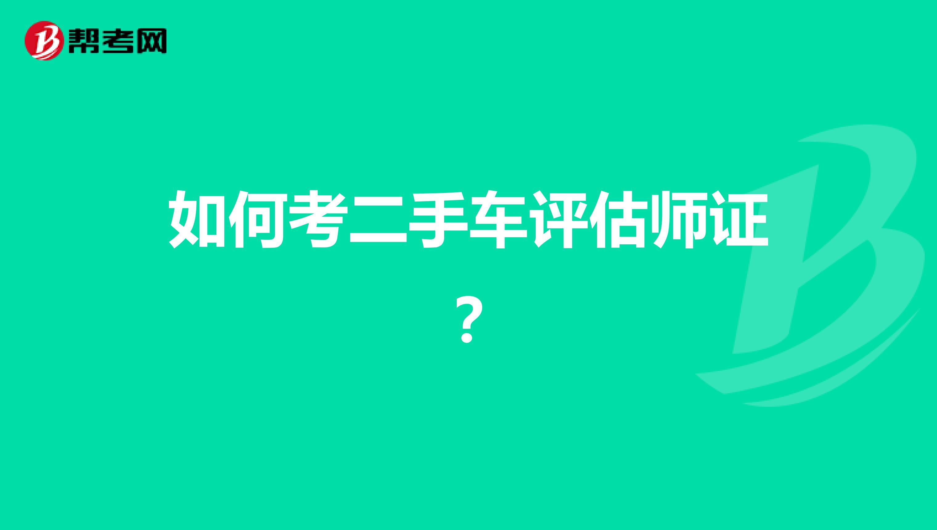 如何考二手车评估师证？