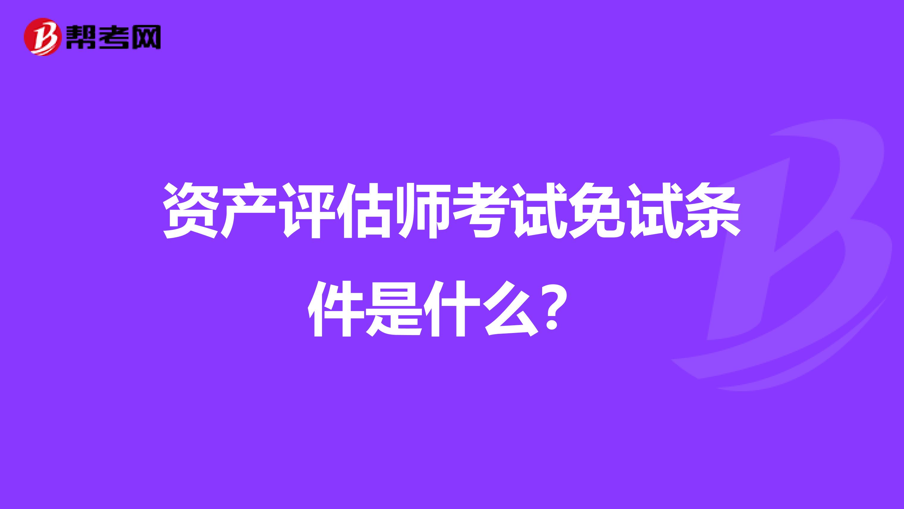 资产评估师考试免试条件是什么?
