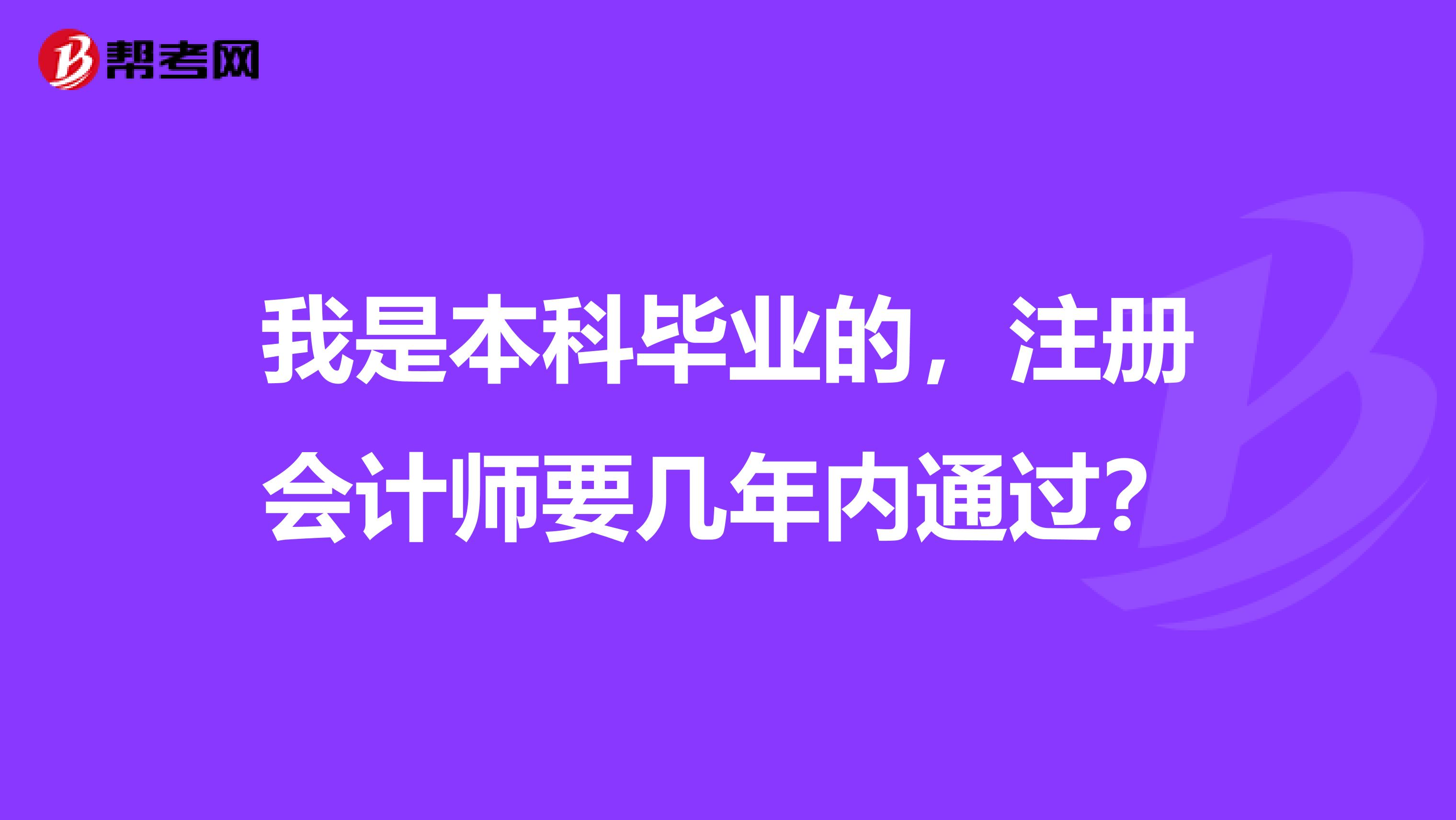 我是本科畢業的，注冊會計師要幾年內通過？