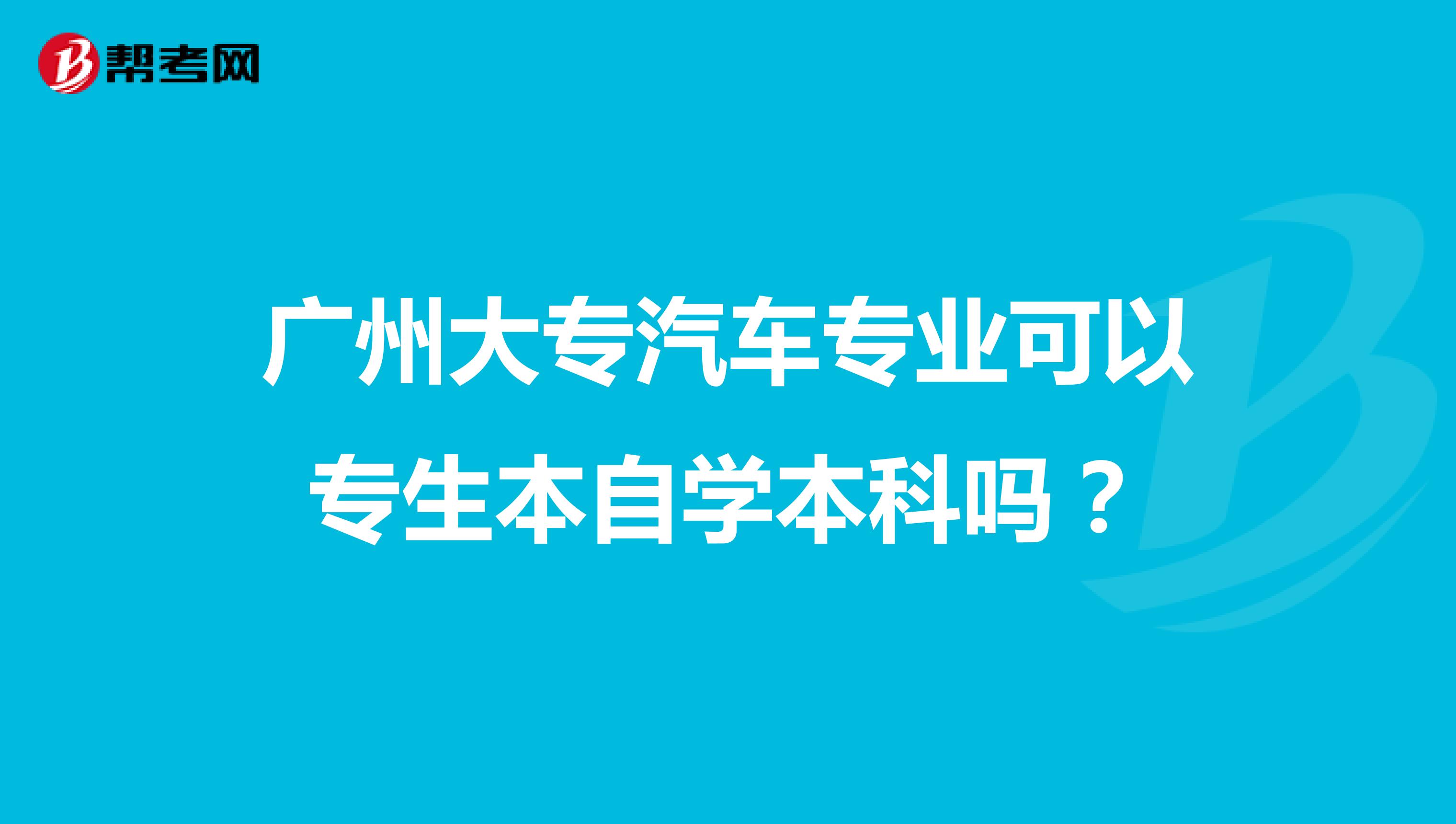 广州大专汽车专业可以专生本自学本科吗？