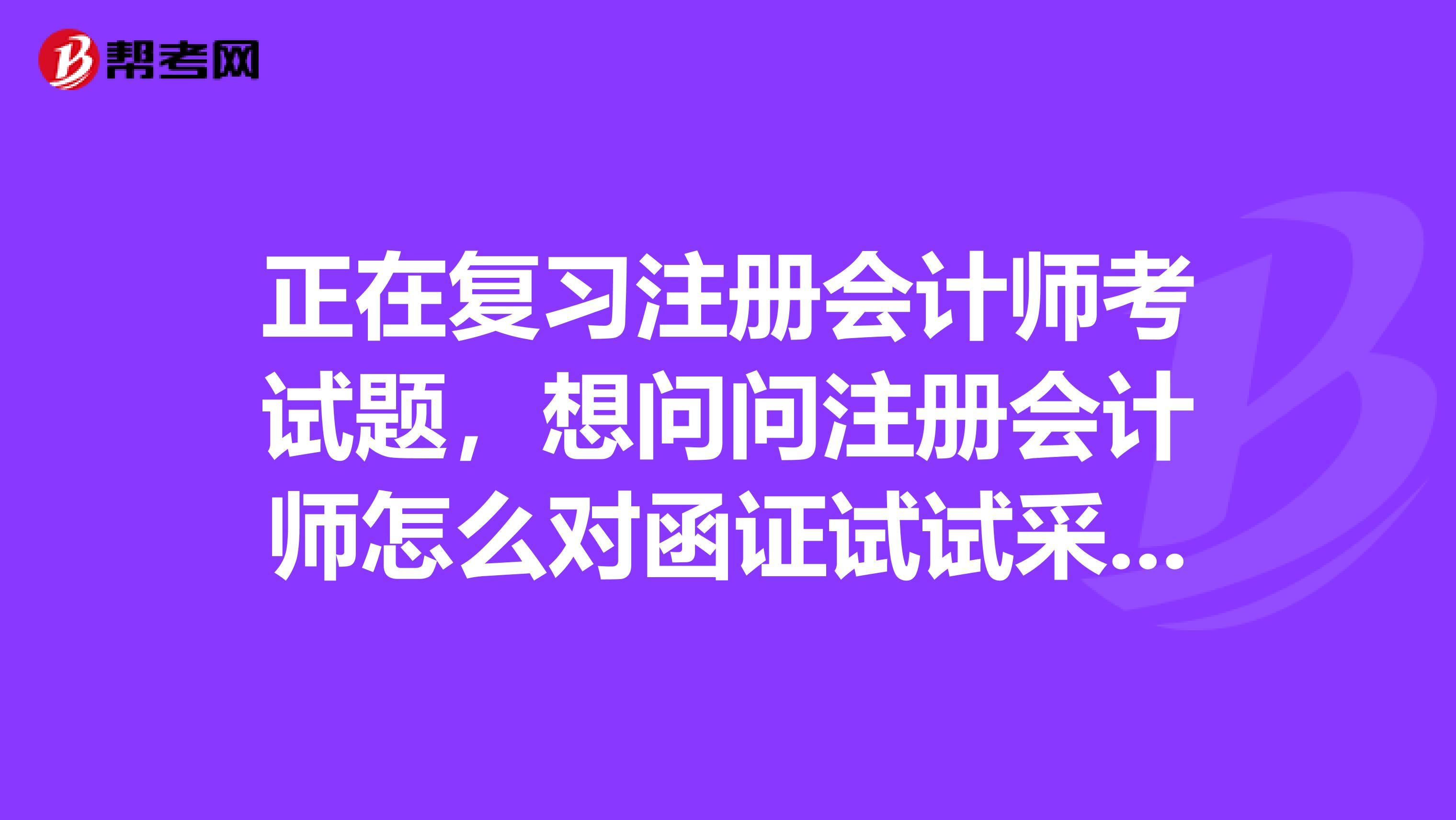 正在復(fù)習(xí)注冊(cè)會(huì)計(jì)師考試題，想問問注冊(cè)會(huì)計(jì)師怎么對(duì)函證試試采取措施呢？