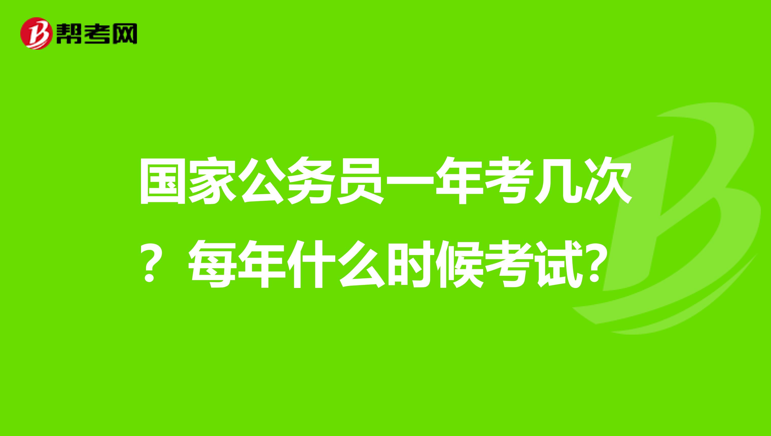 国家公务员一年考几次?每年什么时候考试?