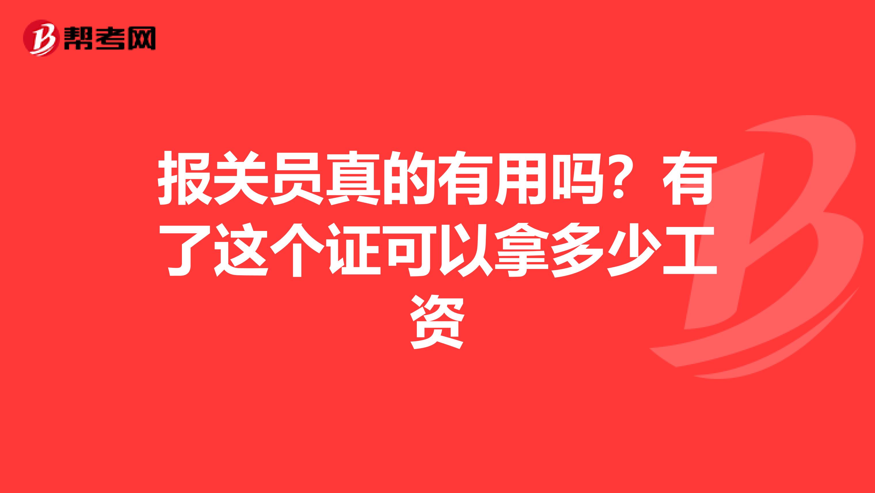 报关员真的有用吗？有了这个证可以拿多少工资