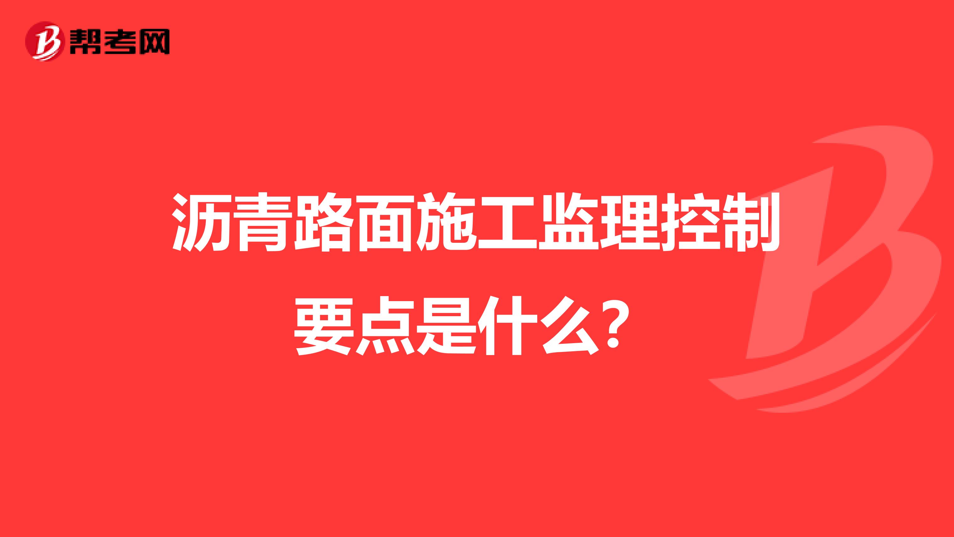 沥青路面施工监理控制要点是什么？