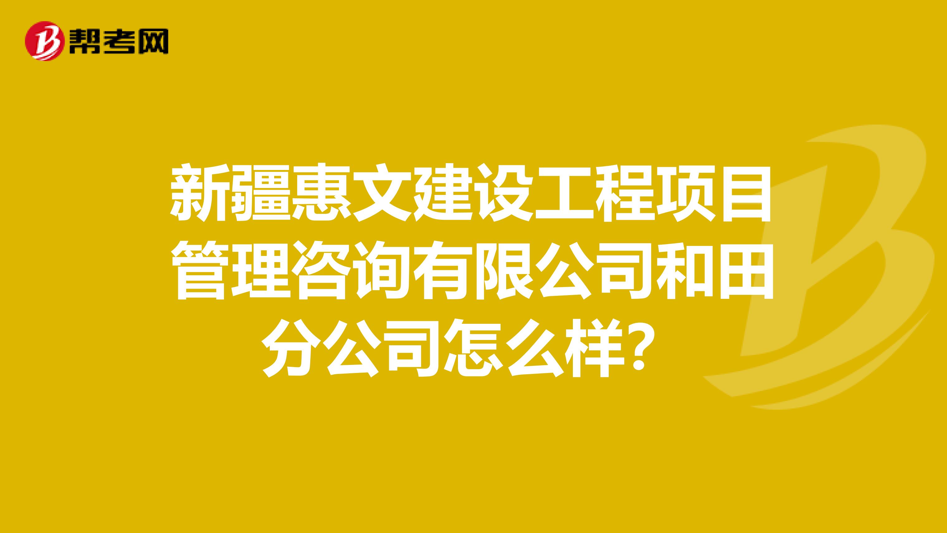 新疆惠文建设工程项目管理咨询有限公司和田分公司怎么样?