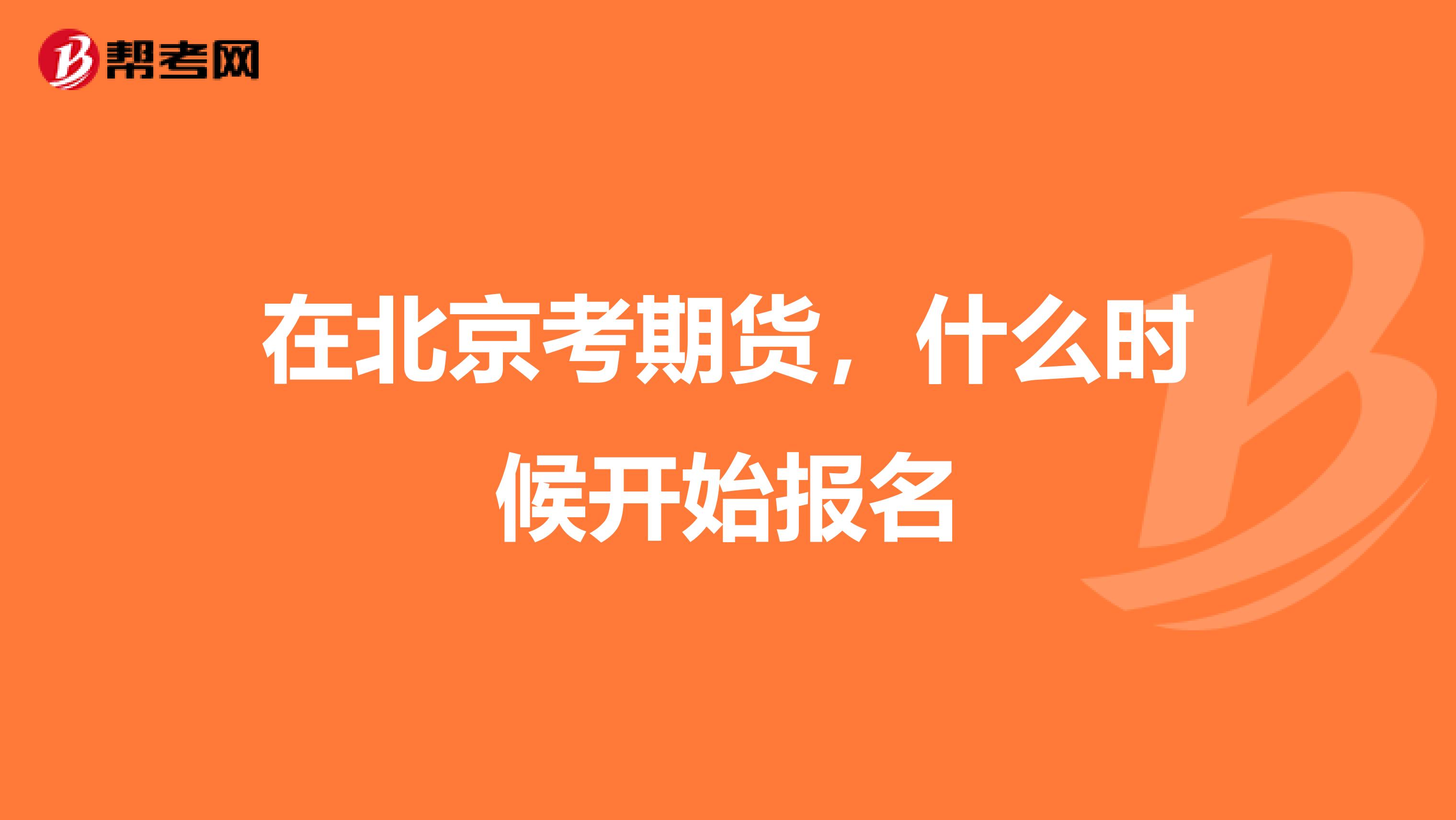 在北京考期货，什么时候开始报名