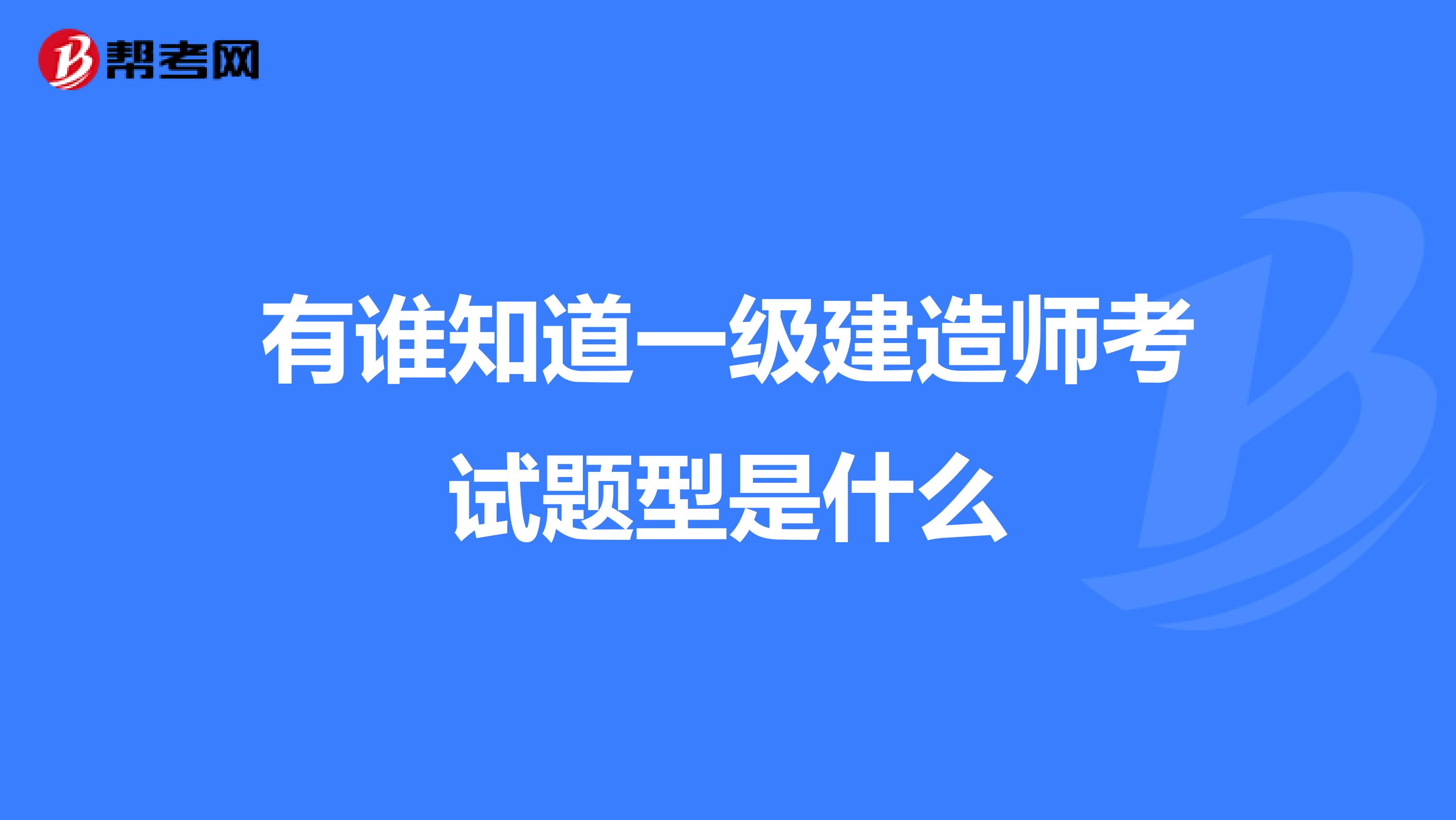 有谁知道一级建造师考试题型是什么