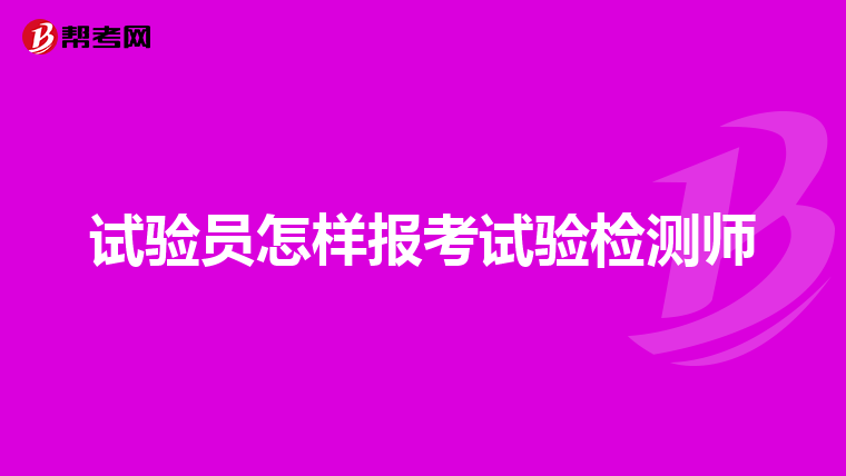 试验员怎样报考试验检测师