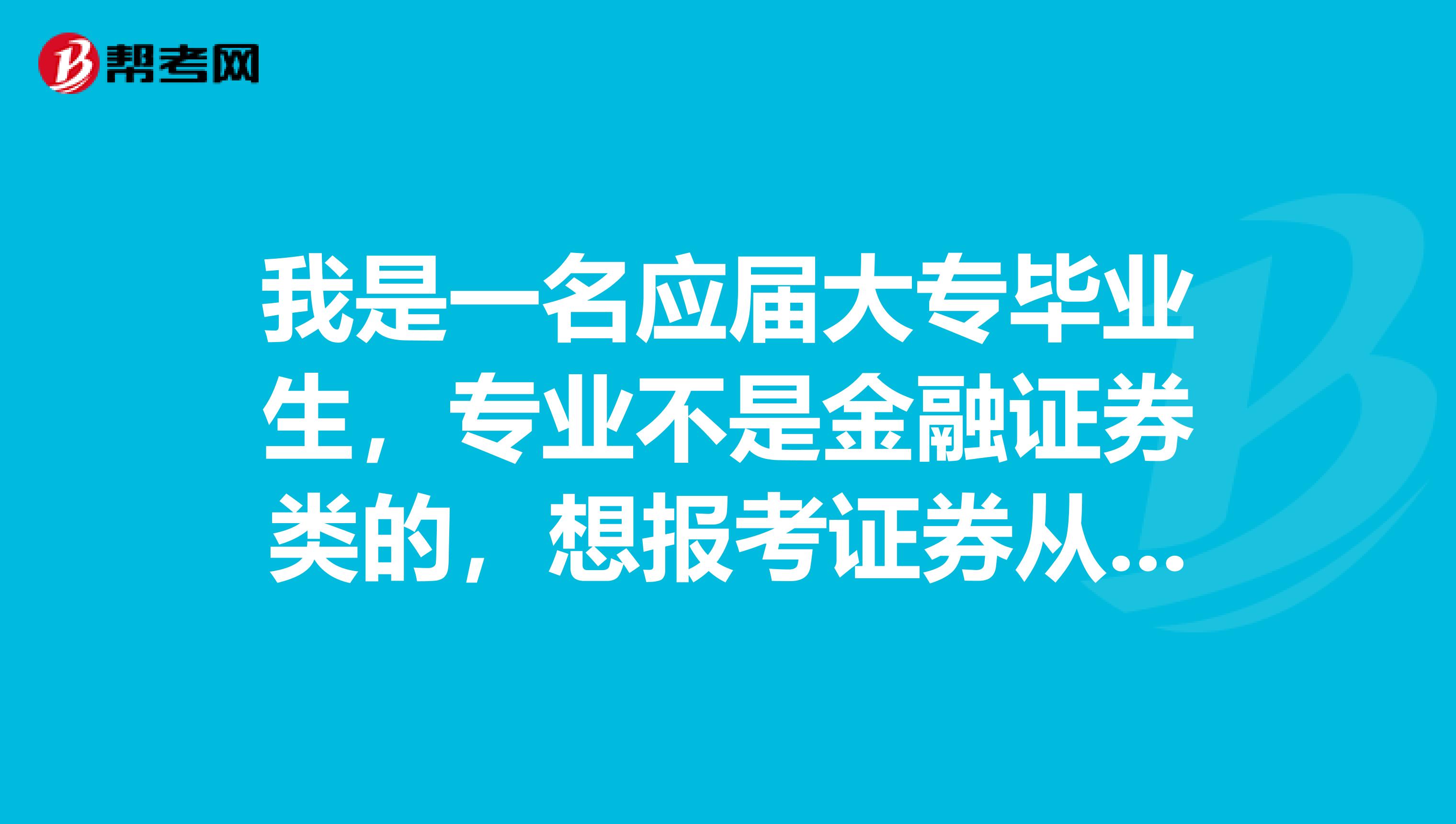 我是一名应届大专毕业生，专业不是金融证券类的，想报考证券从业资格考试，要考哪些科目呢？