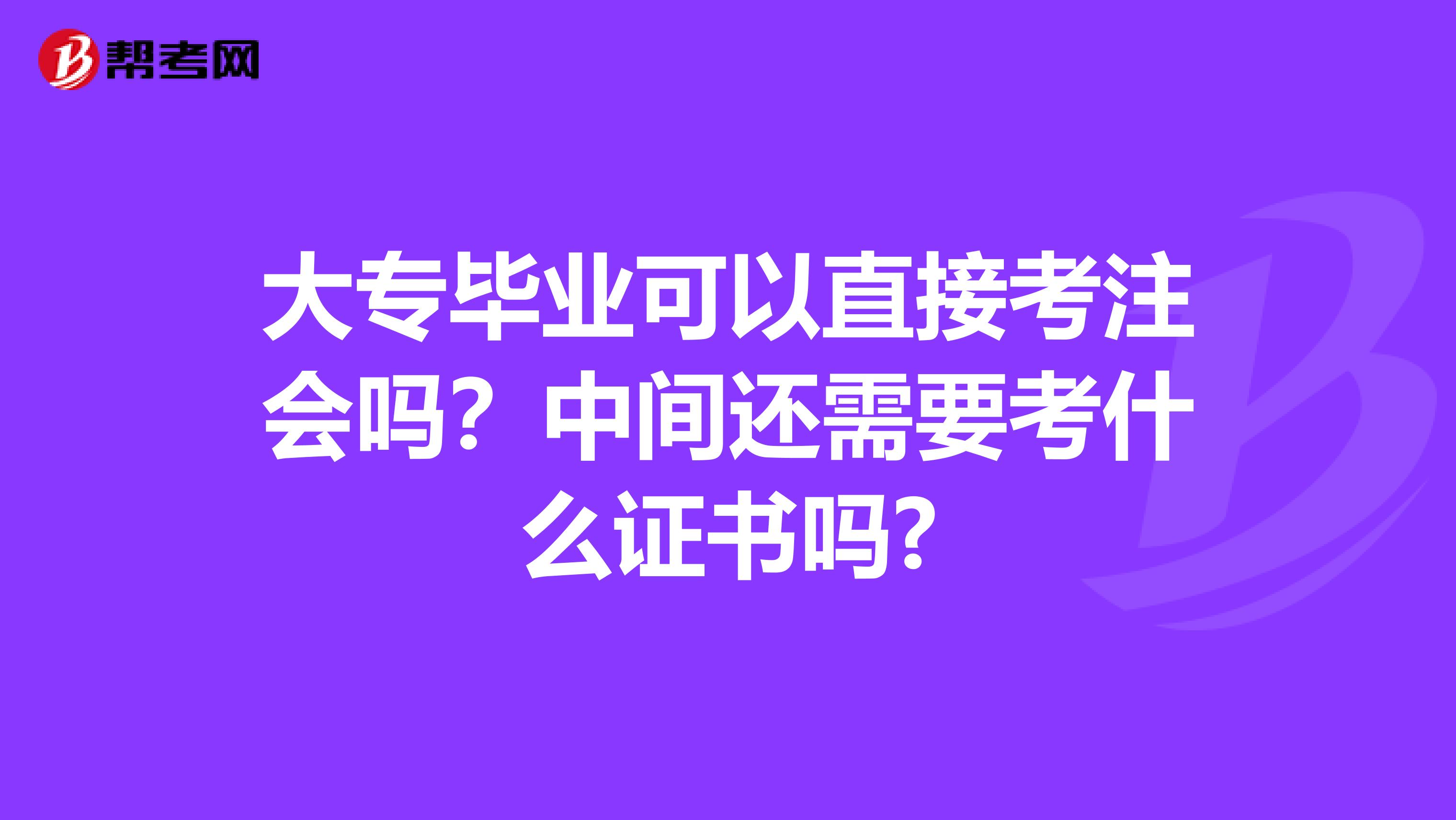 大专毕业可以直接考注会吗?中间还需要考什么证书吗?