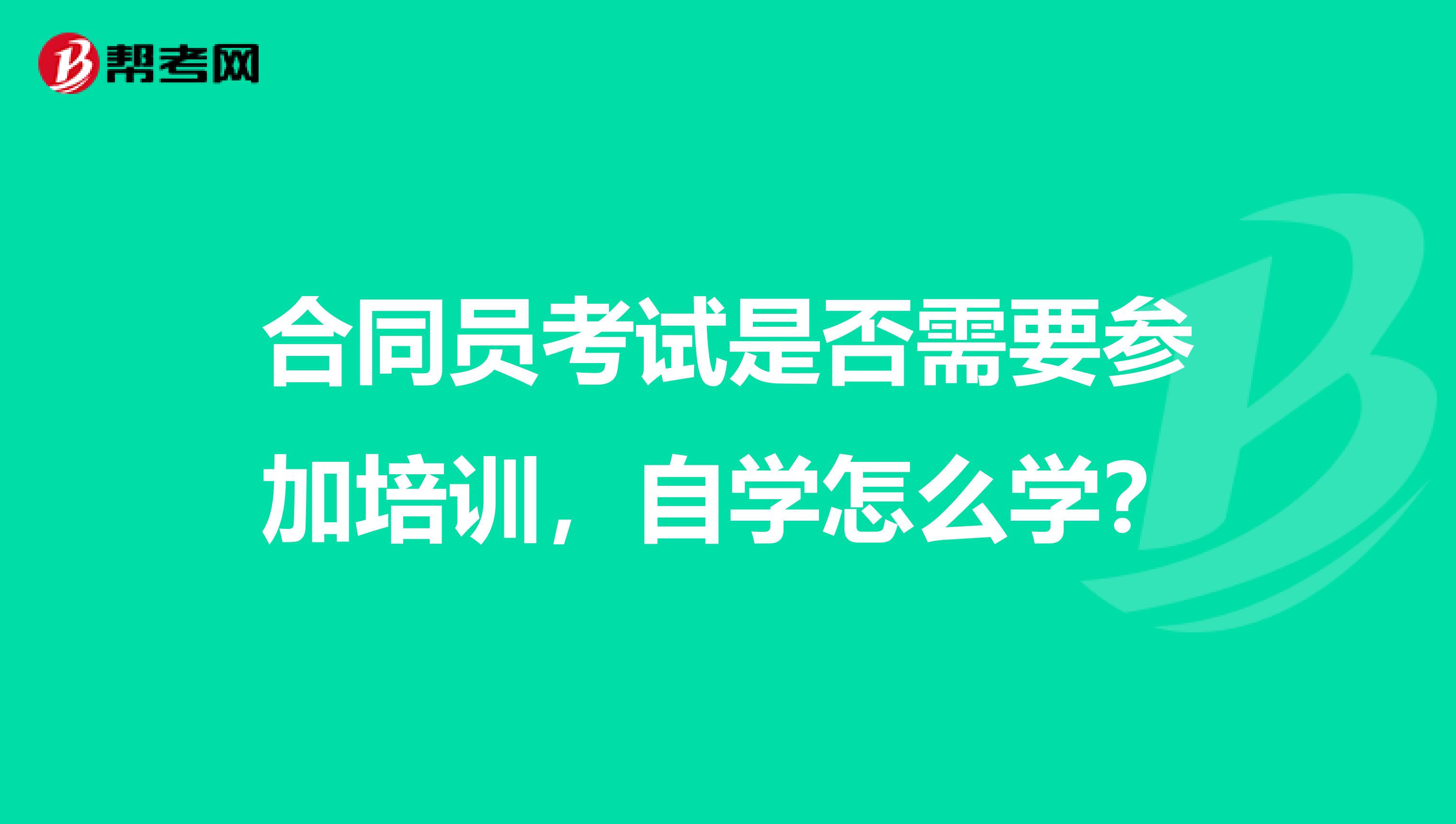 合同员考试是否需要参加培训,自学怎么学?