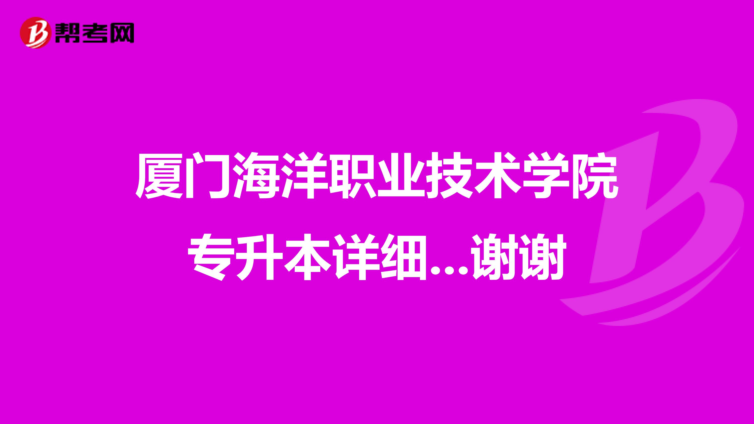 厦门海洋职业技术学院专升本详细...谢谢