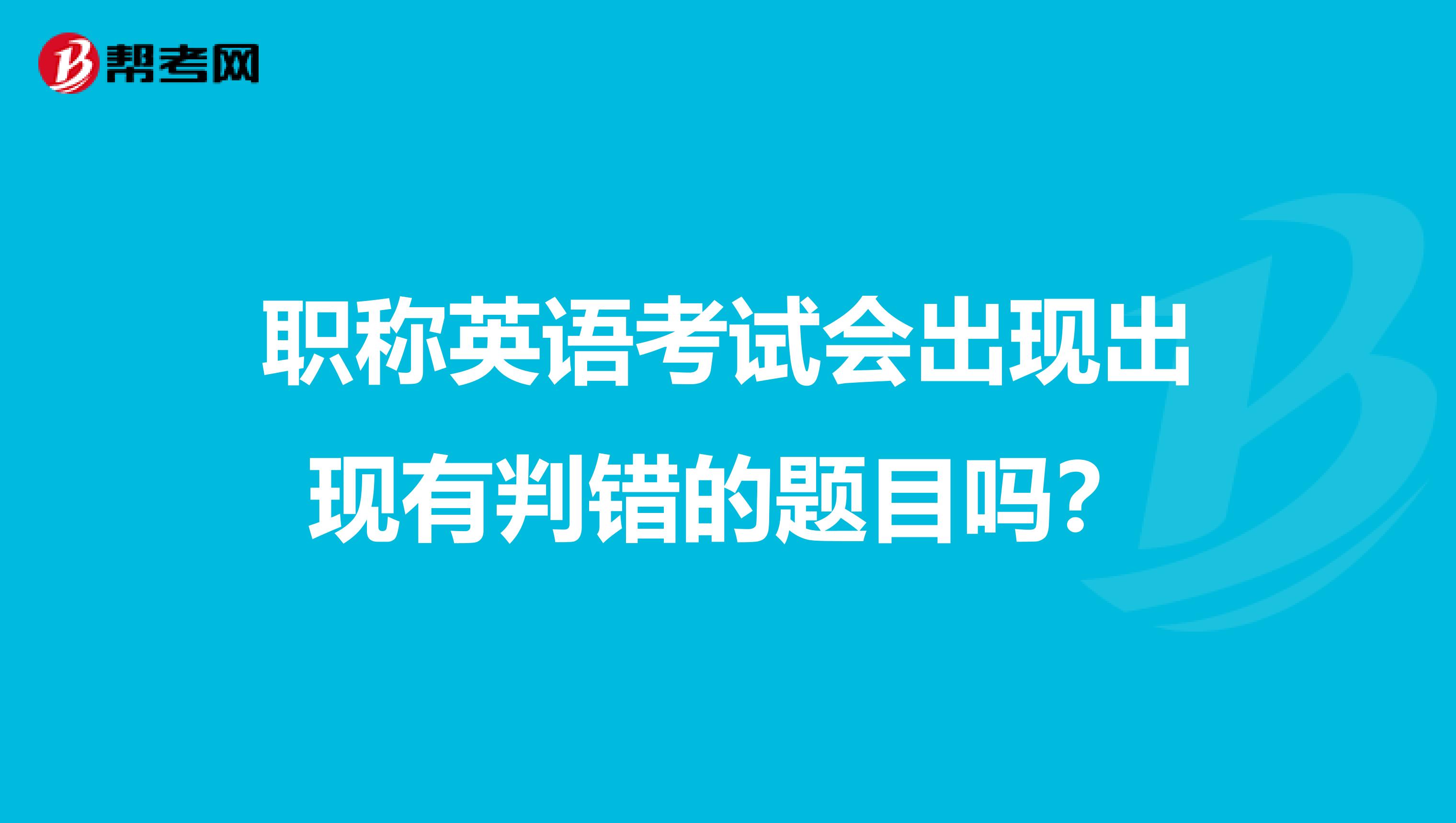 职称英语考试会出现出现有判错的题目吗?