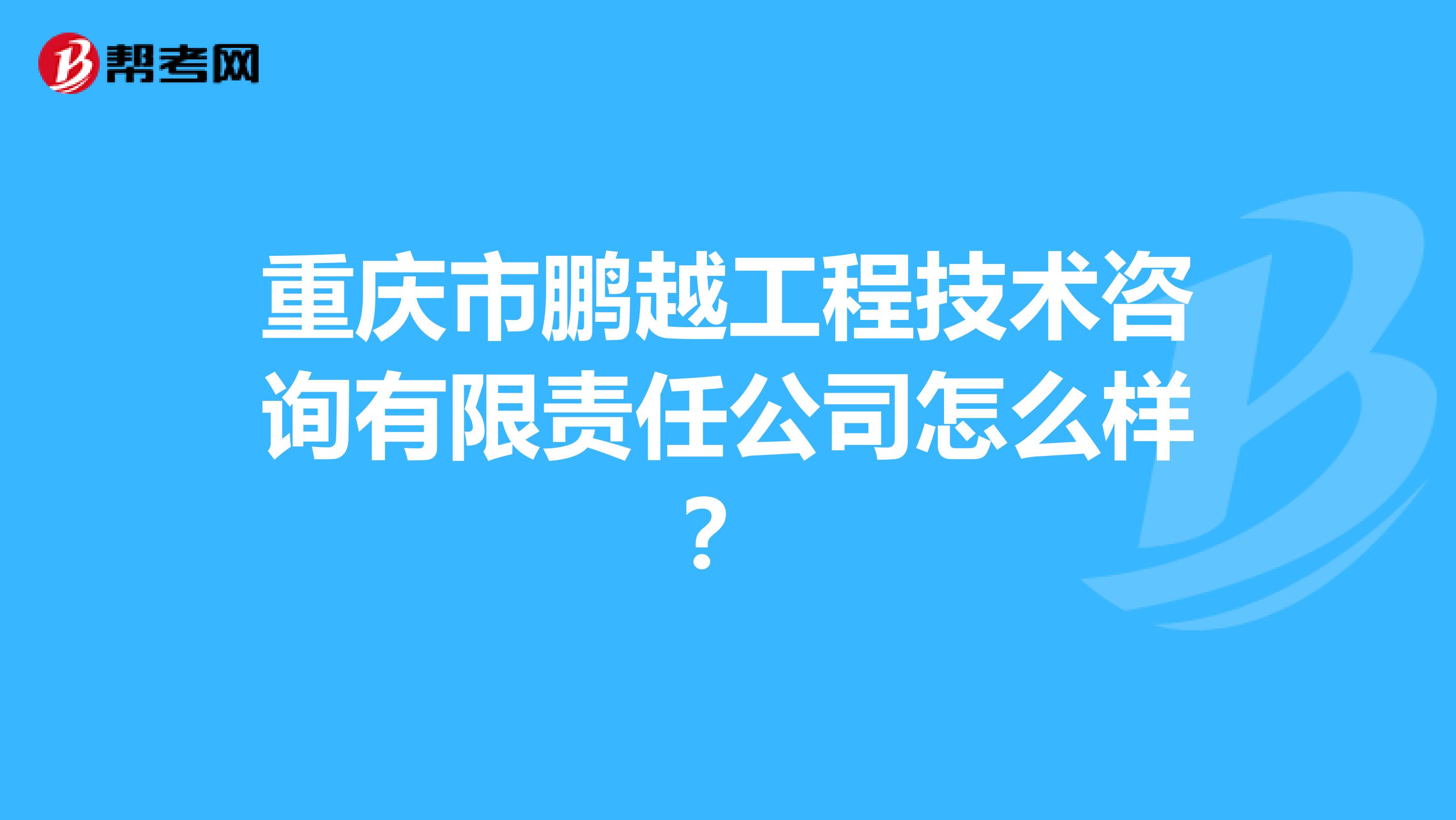 重庆市鹏越工程技术咨询有限责任公司怎么样？