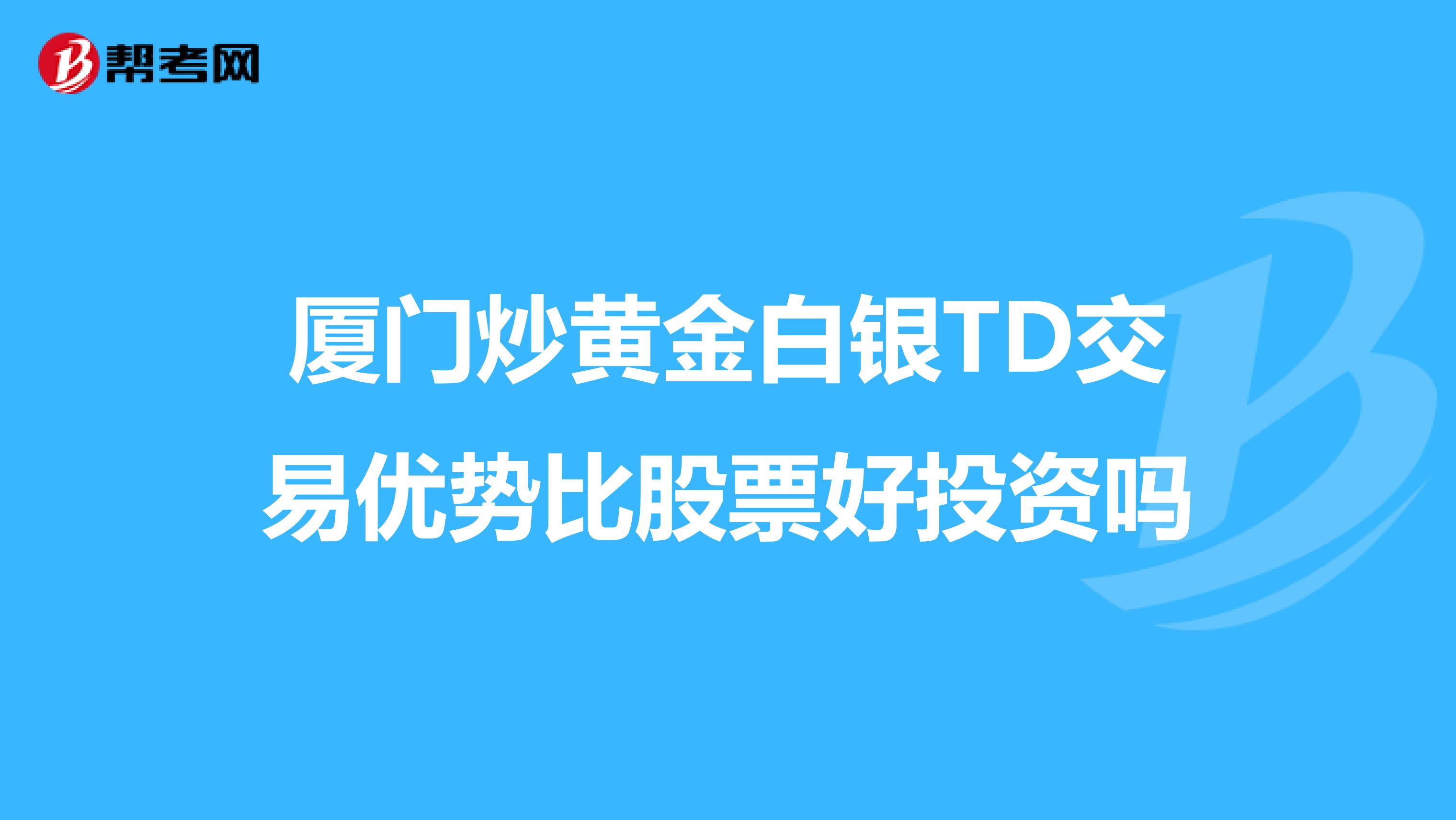 厦门炒黄金白银TD交易优势比股票好投资吗