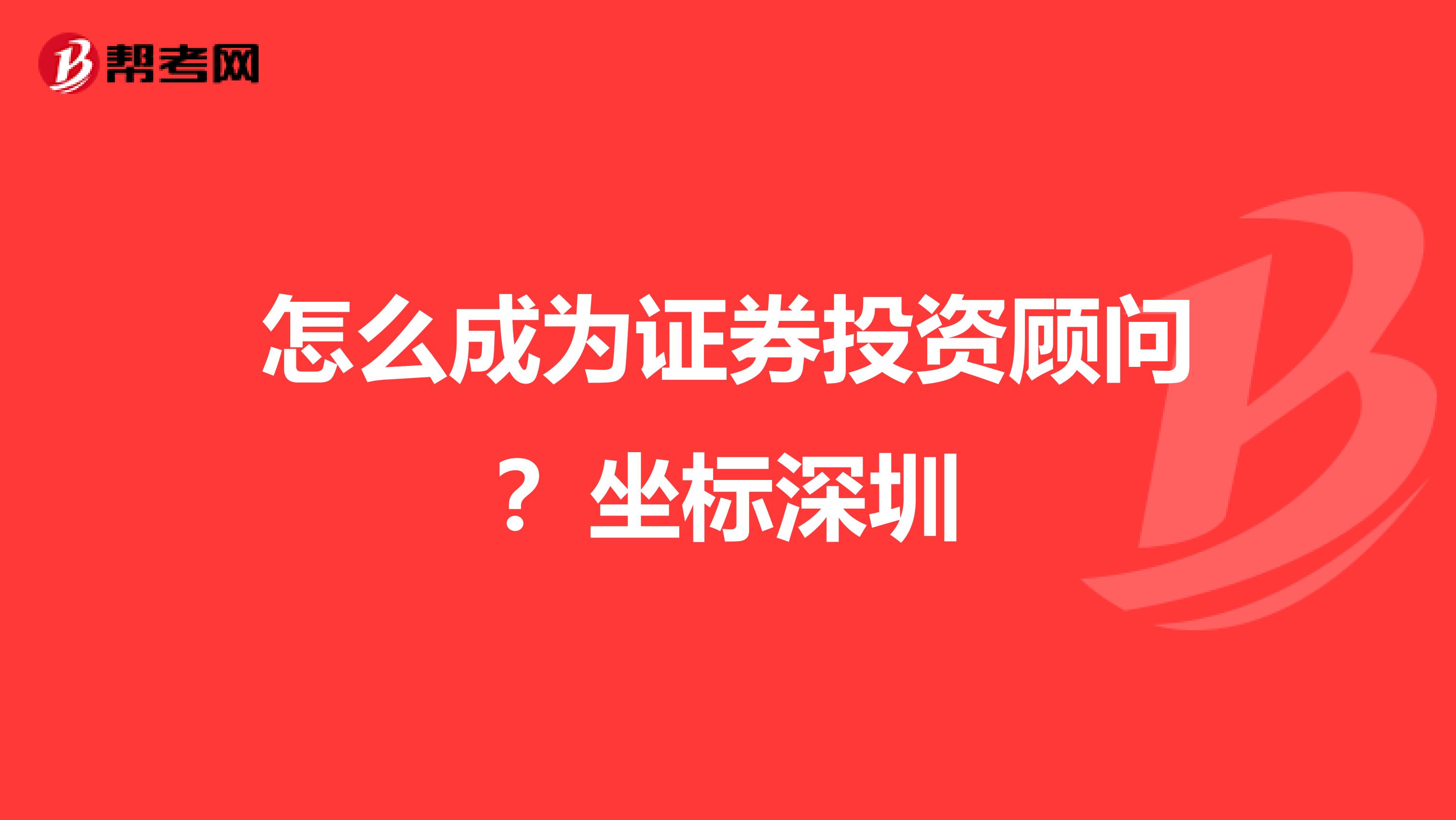 怎么成为证券投资顾问？坐标深圳