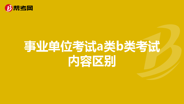 事业单位考试a类b类考试内容区别