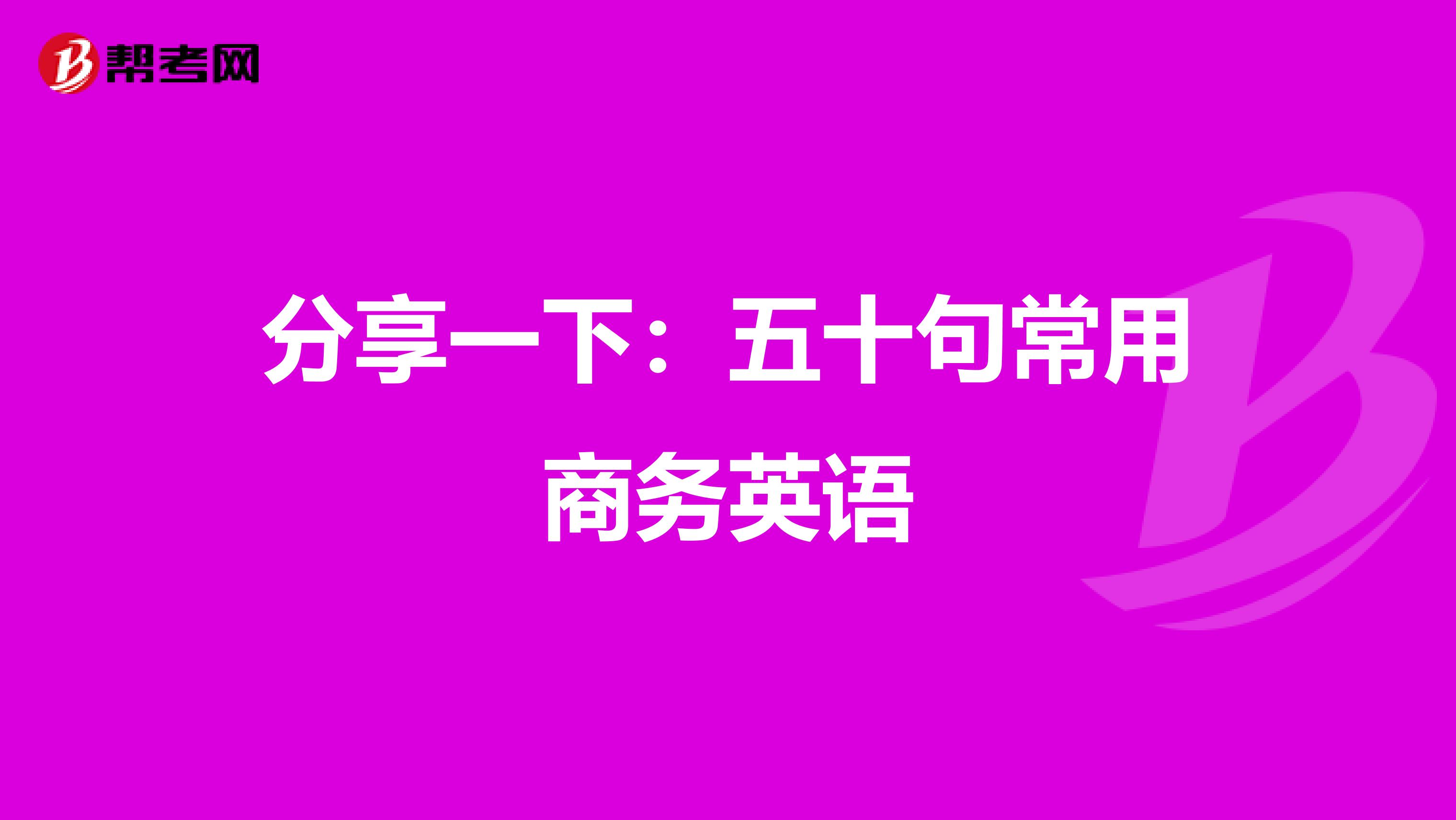 分享一下:五十句常用商务英语