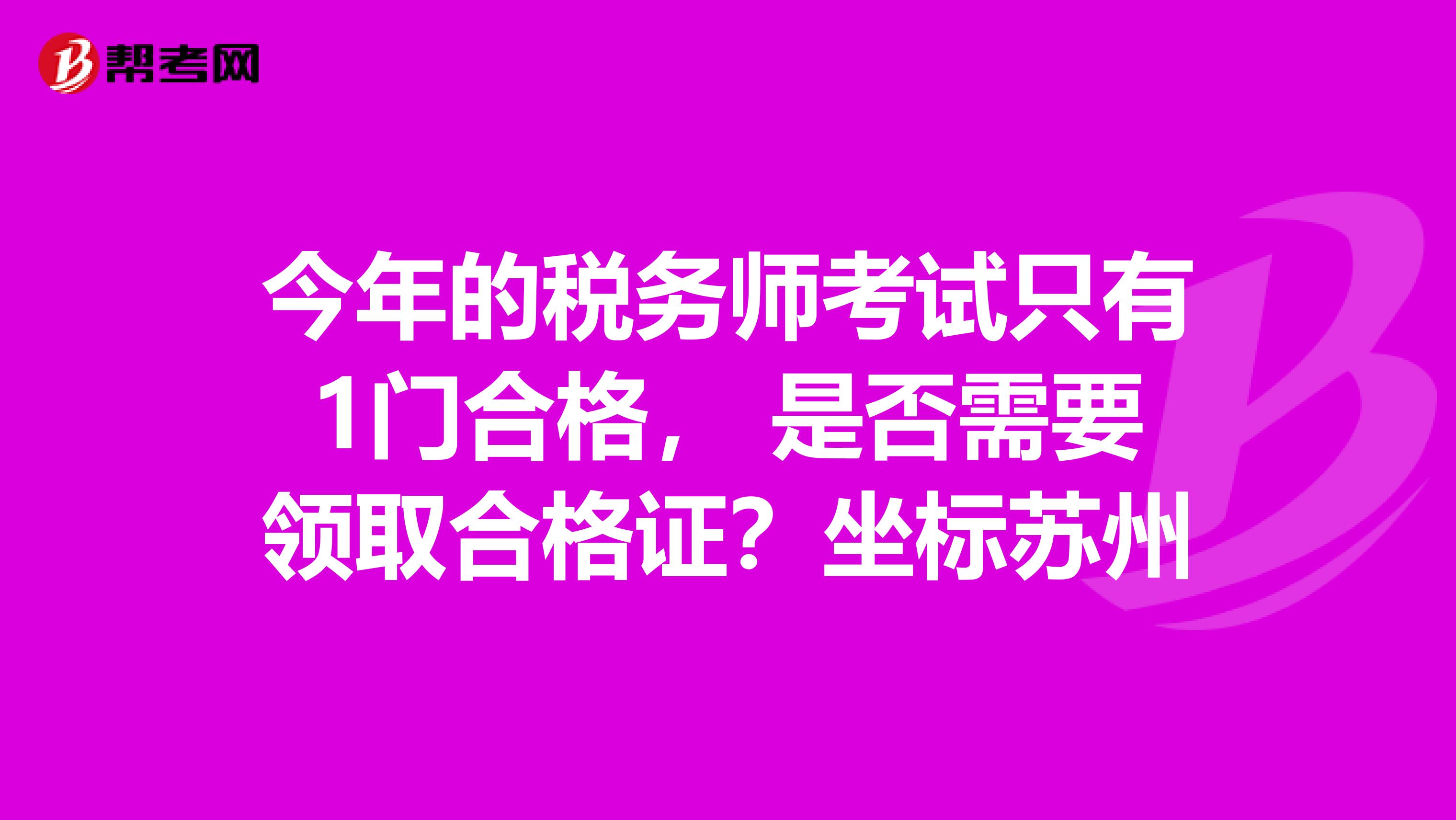 今年的稅務師考試只有1門合格， 是否需要領取合格證？坐標蘇州