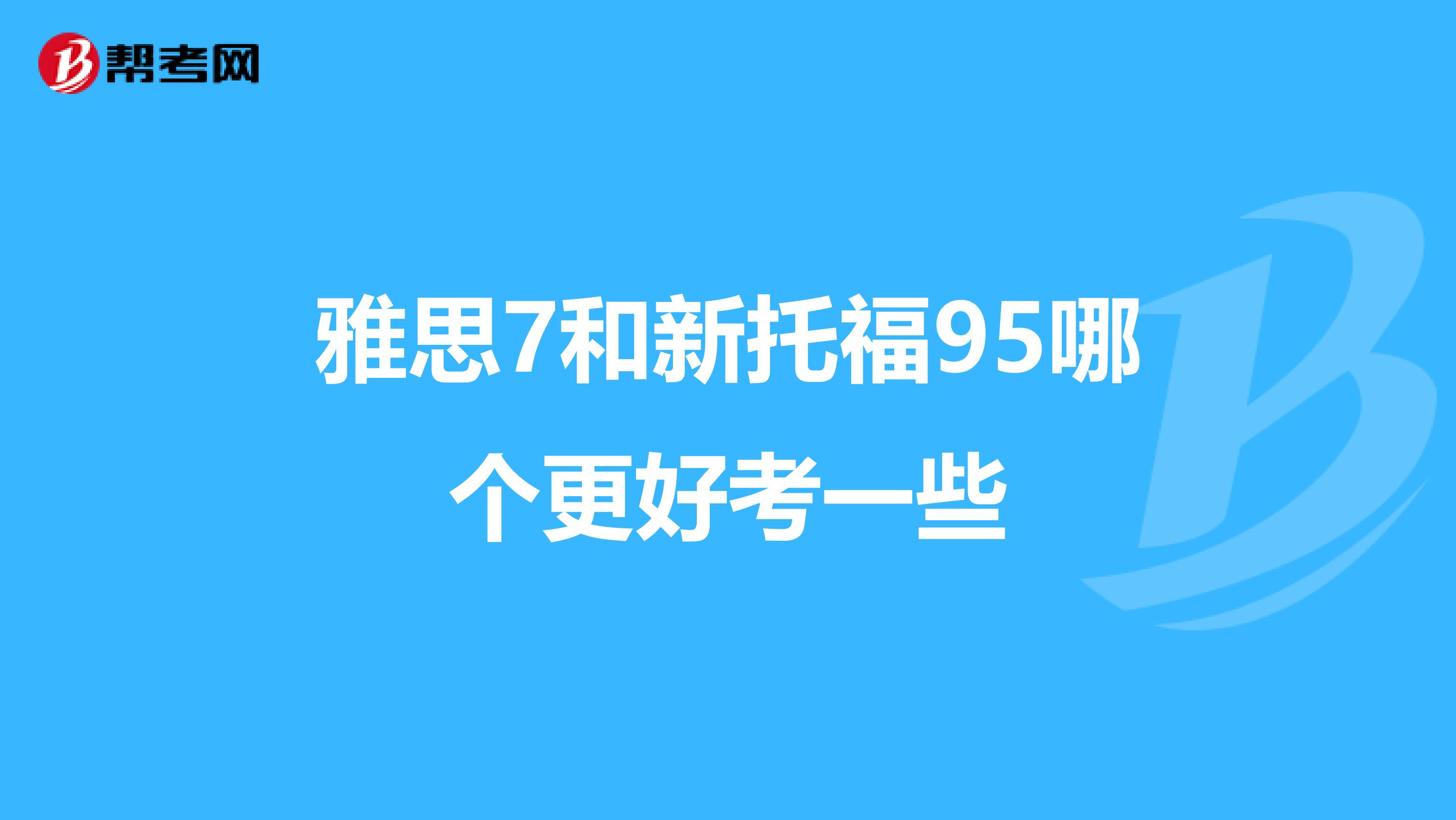 雅思7和新托福95哪个更好考一些