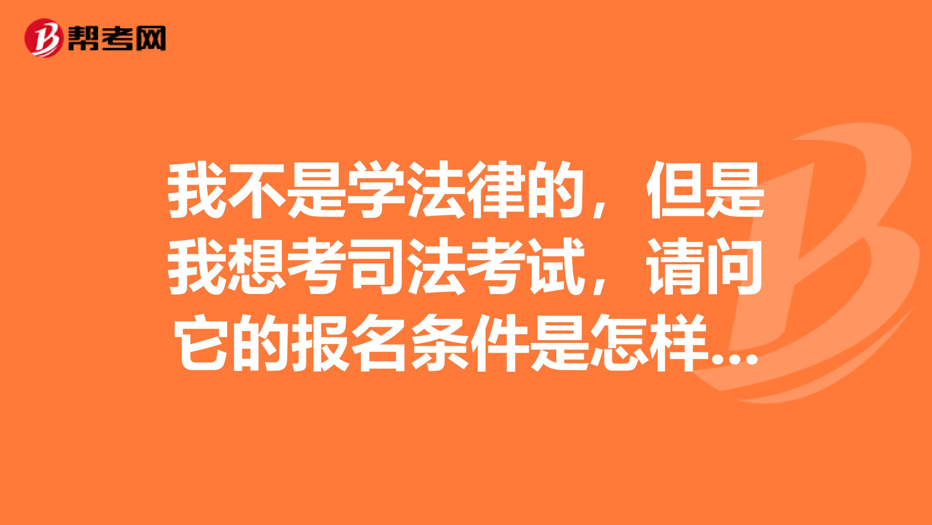 我不是学法律的，但是我想考司法考试，请问它的报名条件是怎样的？