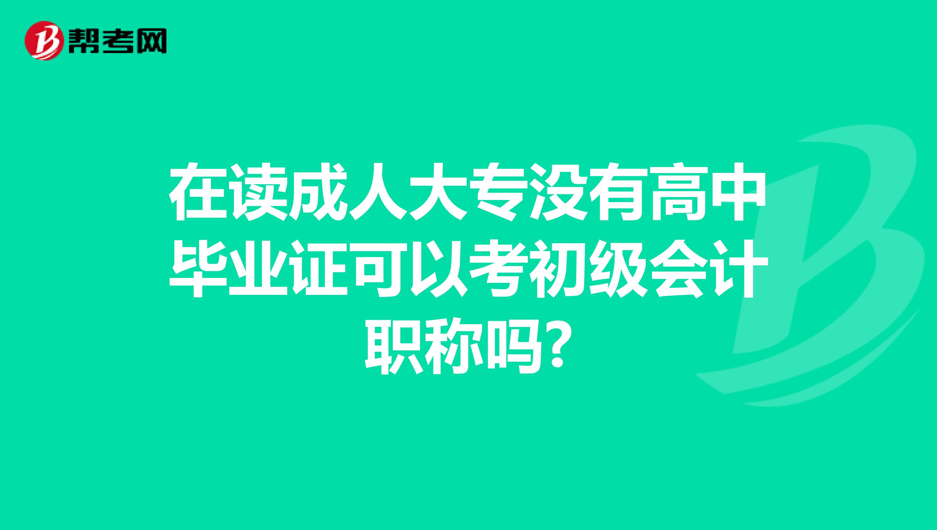 在读成人大专没有高中毕业证可以考初级会计职称吗?