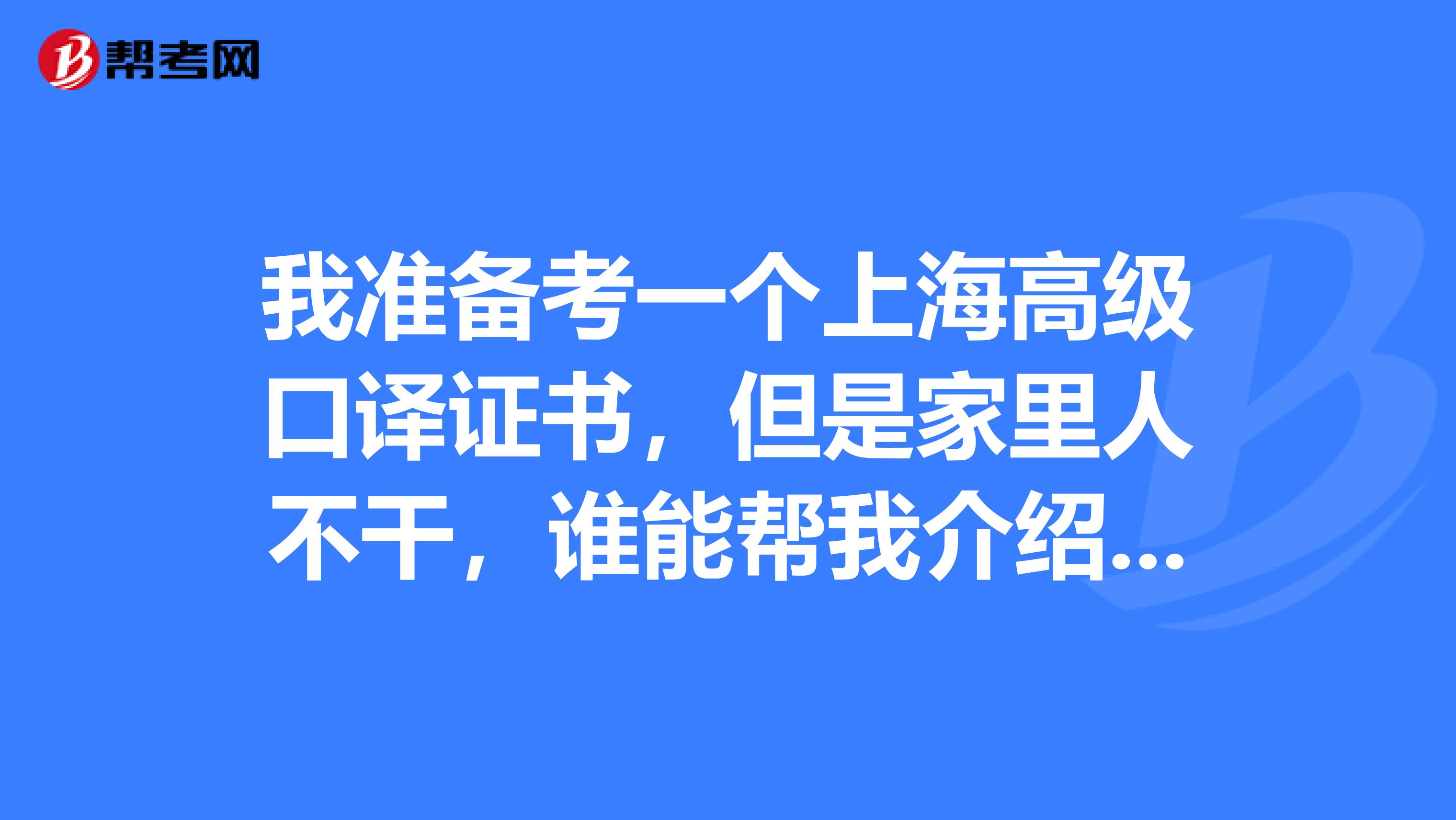 我准备考一个上海高级口译证书，但是家里人不干，谁能帮我介绍一下CATTI英语二三级笔译，好说服我的父母？