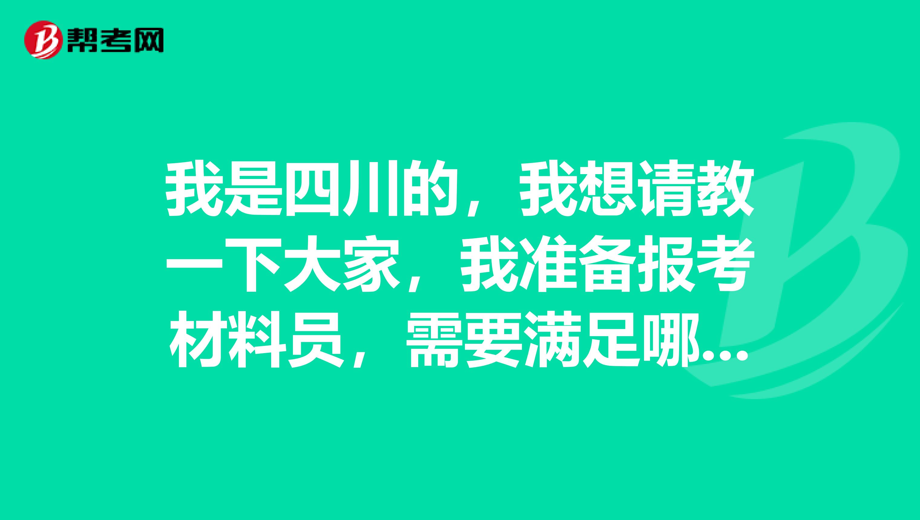 我是四川的，我想请教一下大家，我准备报考材料员，需要满足哪些条件呢？