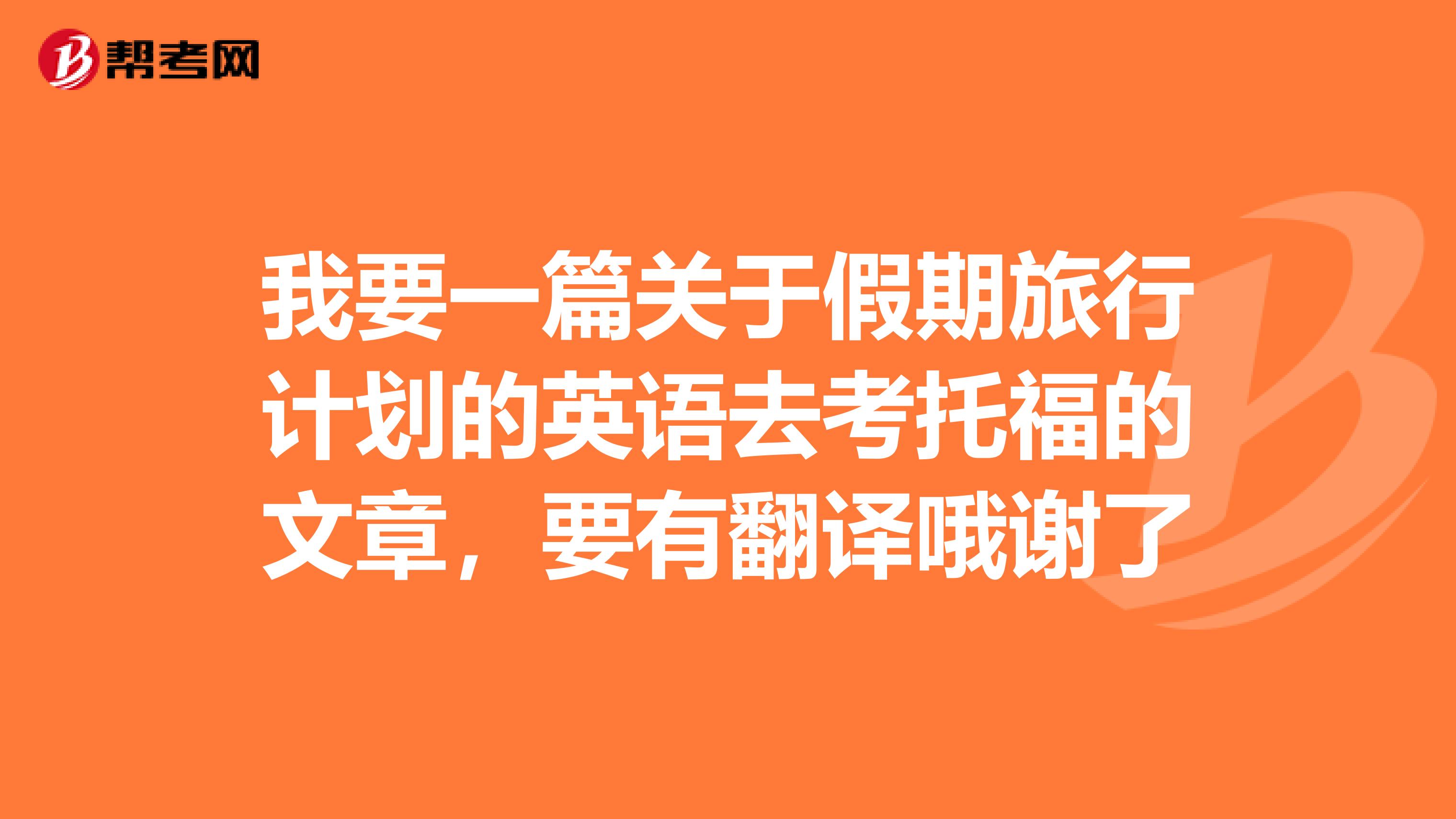 我要一篇關(guān)于假期旅行計(jì)劃的英語(yǔ)去考托福的文章，要有翻譯哦謝了