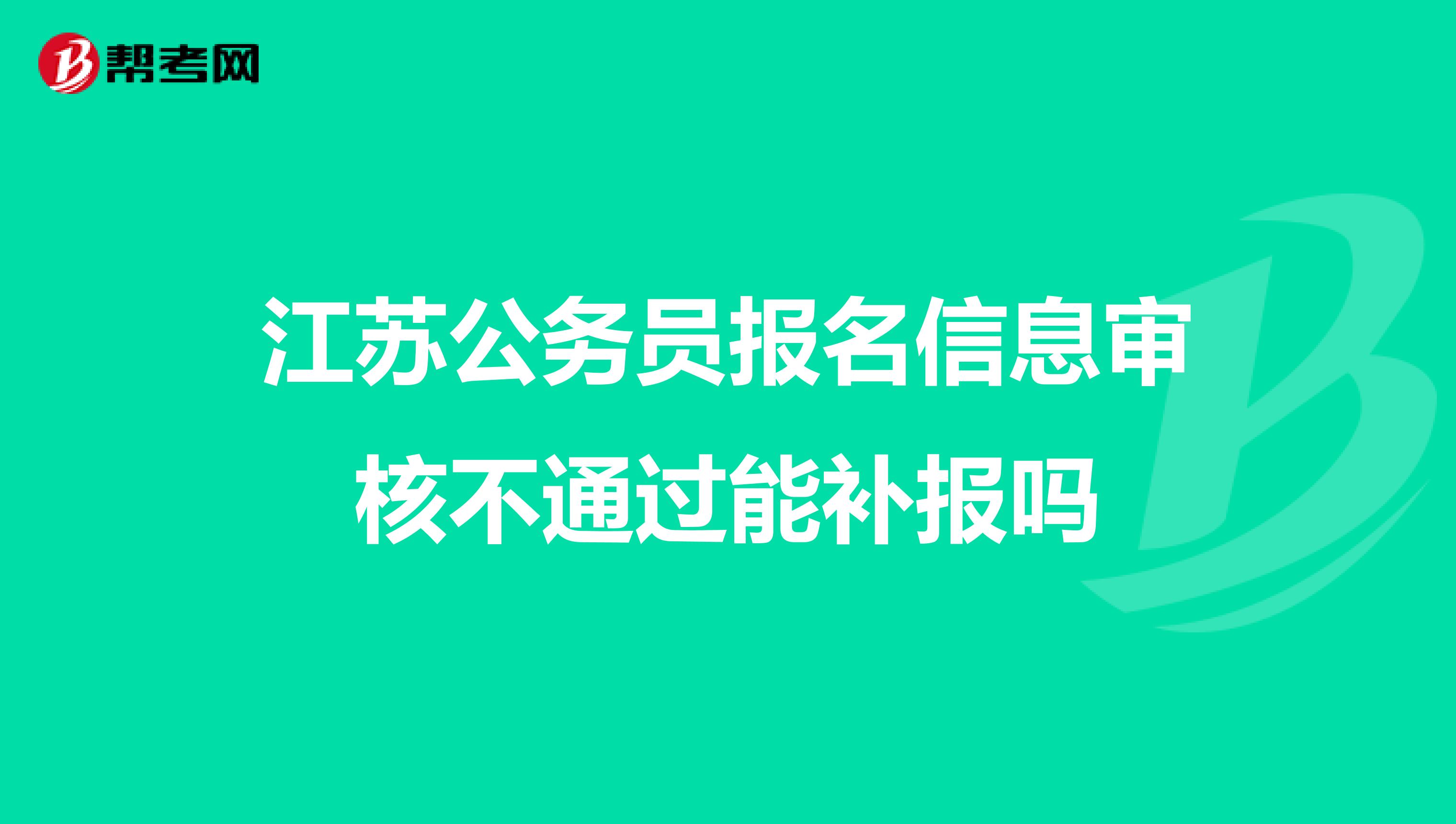 江苏公务员报名信息审核不通过能补报吗