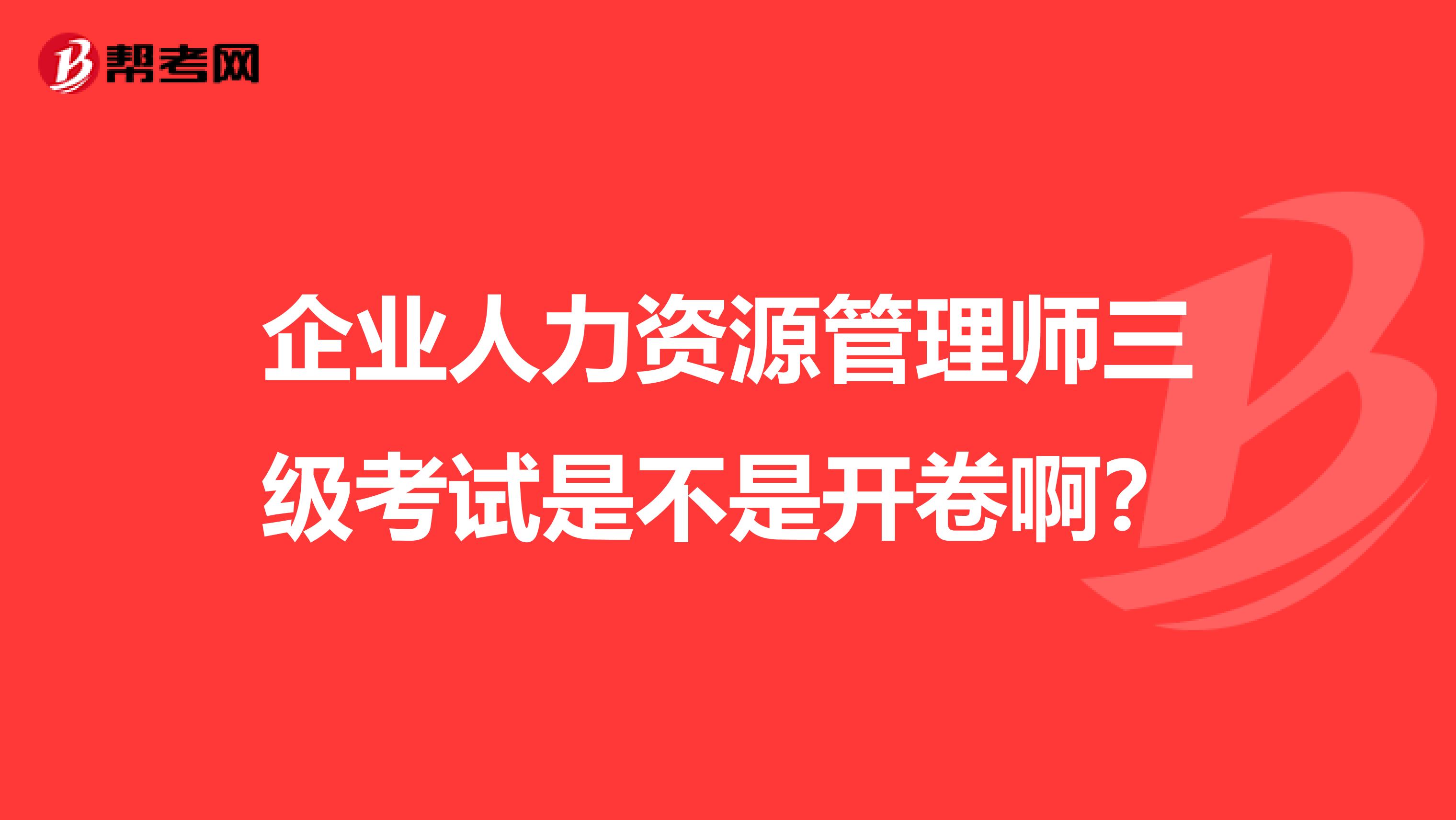 企业人力资源管理师三级考试是不是开卷啊?