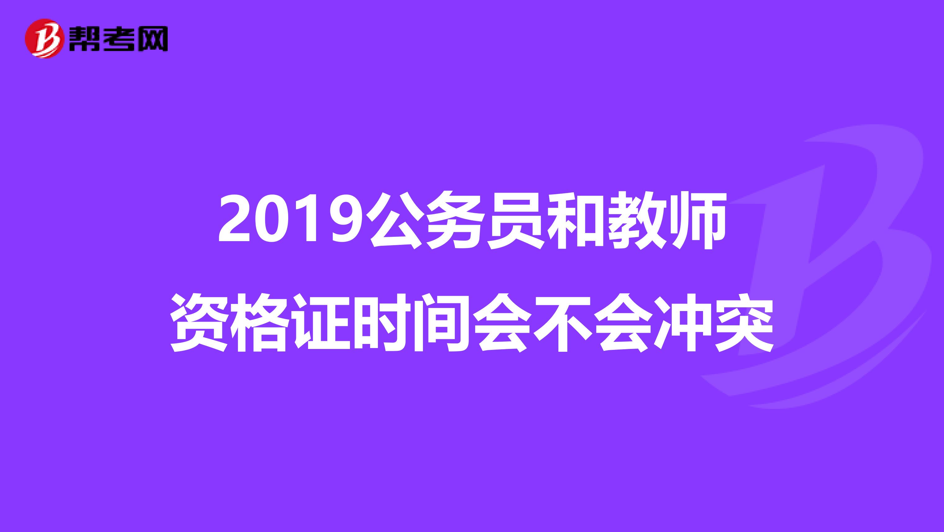 2019公务员和教师资格证时间会不会冲突