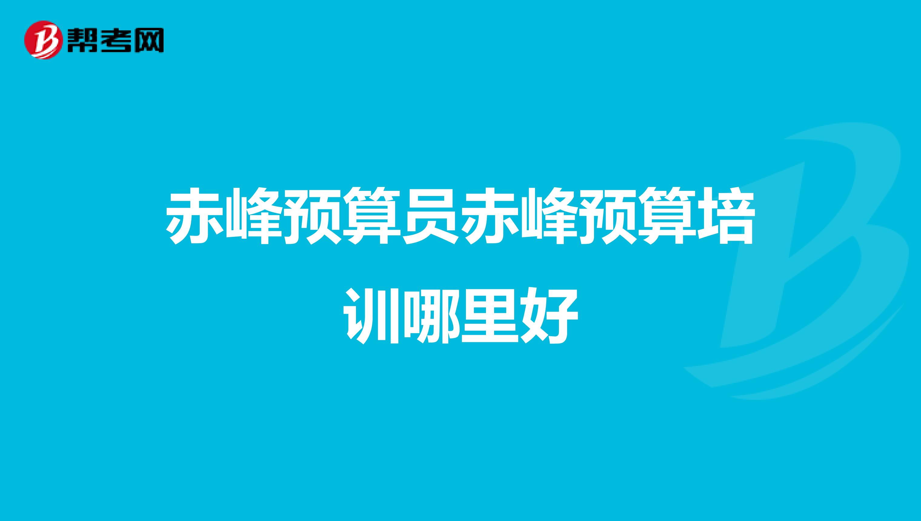 赤峰预算员赤峰预算培训哪里好