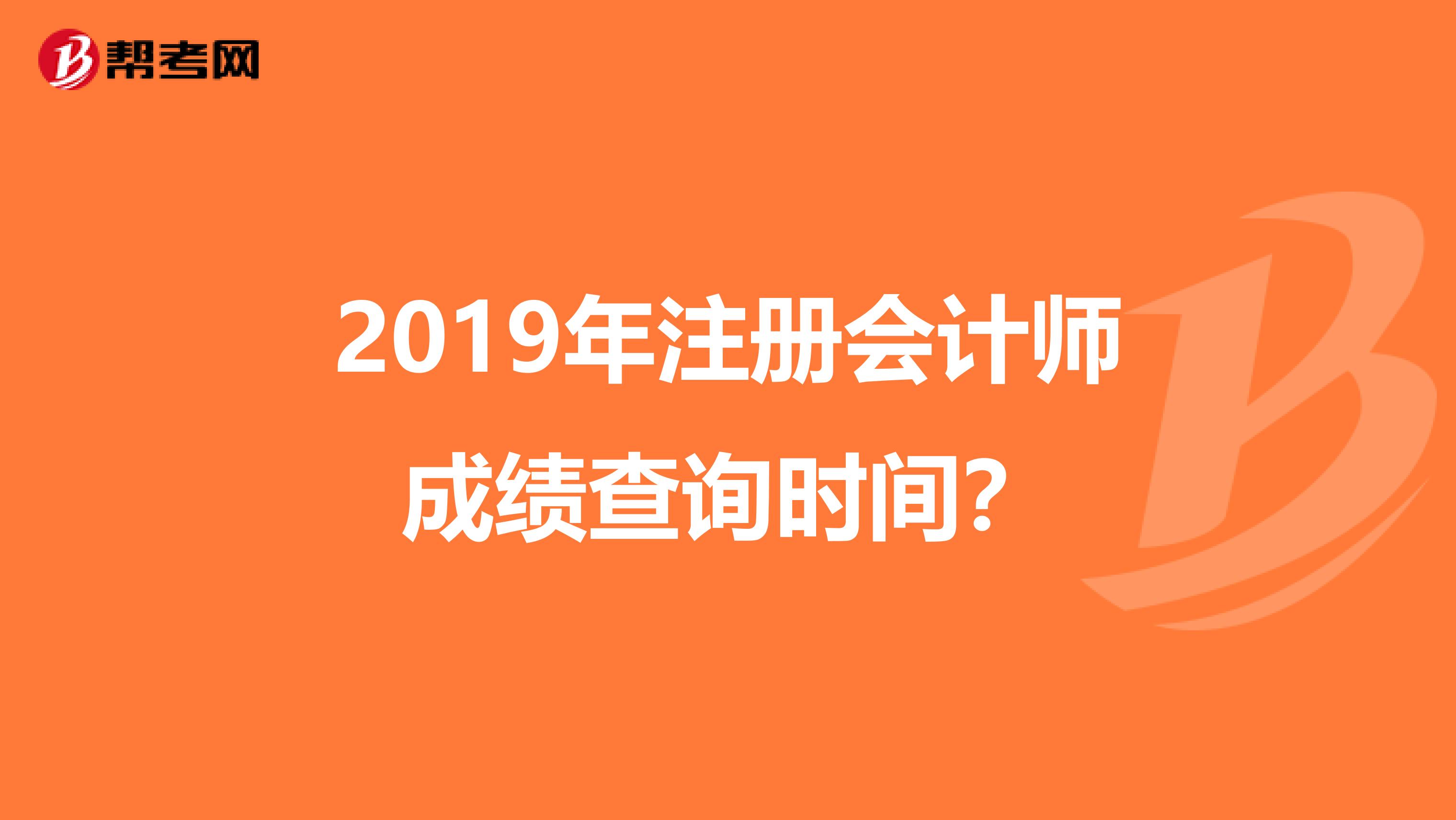 2019年注冊(cè)會(huì)計(jì)師成績(jī)查詢時(shí)間?