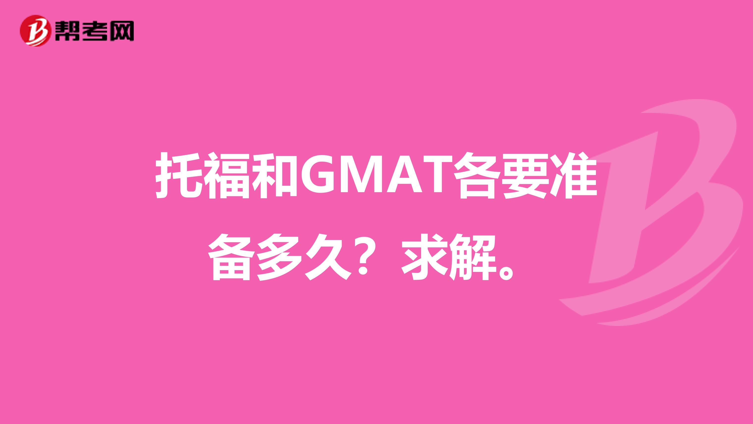 托福和GMAT各要准备多久?求解。
