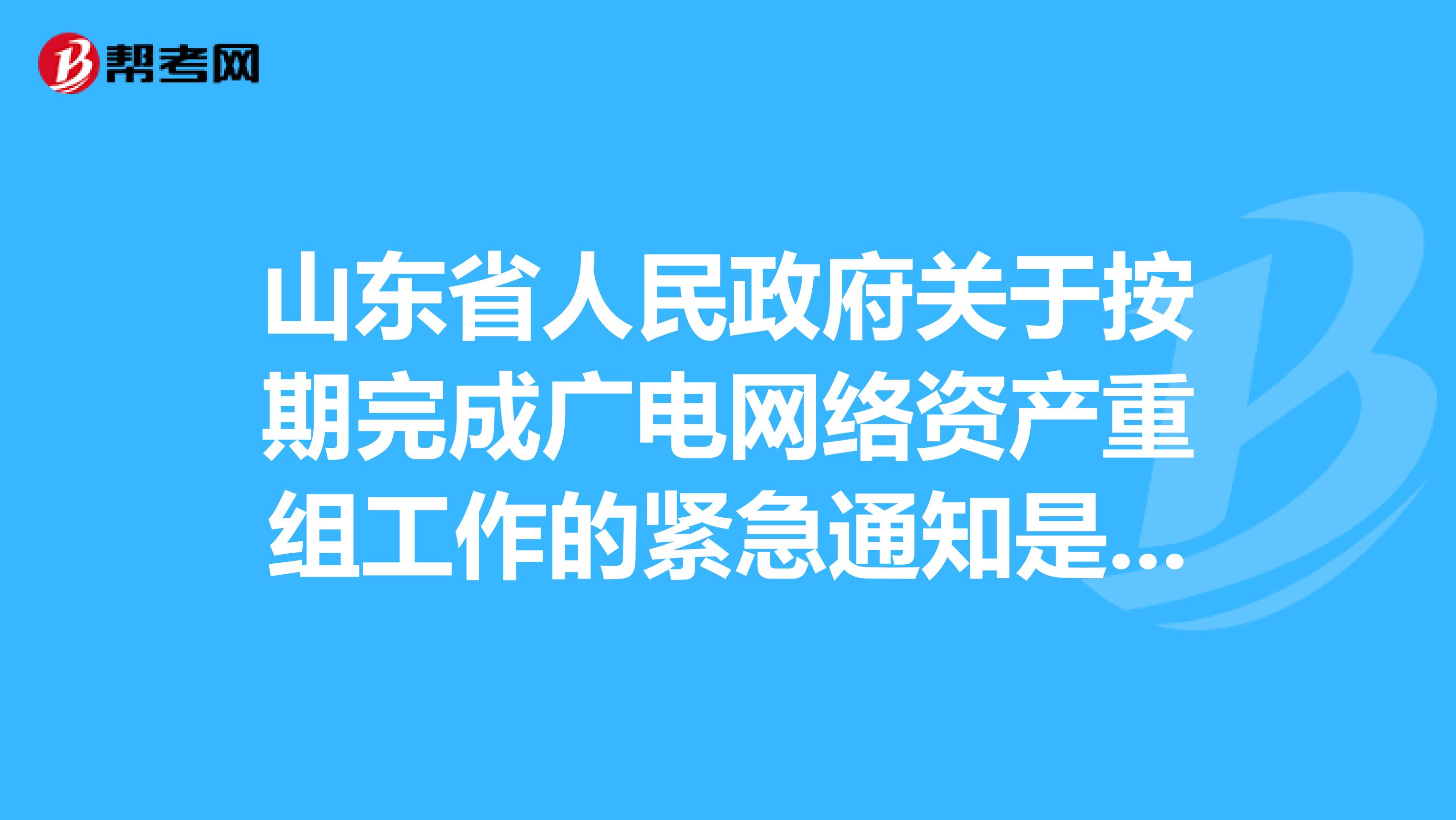 山东省人民政府关于按期完成广电网络资产重组工作的紧急通知是什么?有没有知道的?