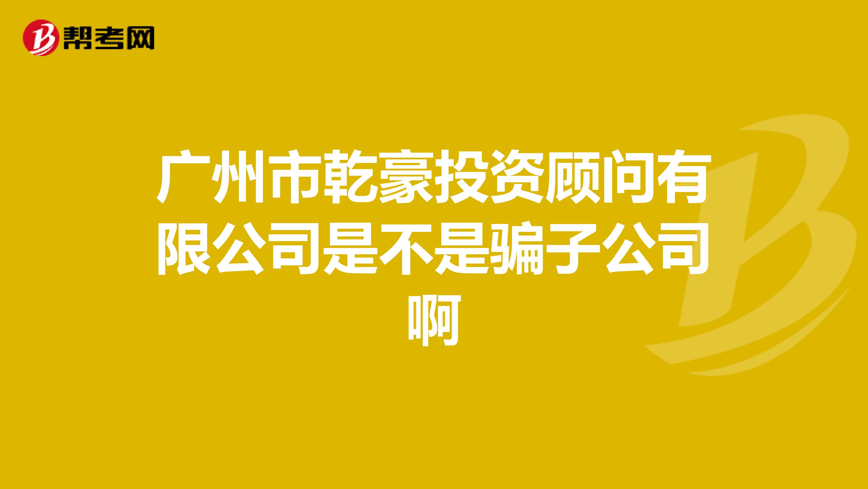 广州市乾豪投资顾问有限公司是不是骗子公司啊