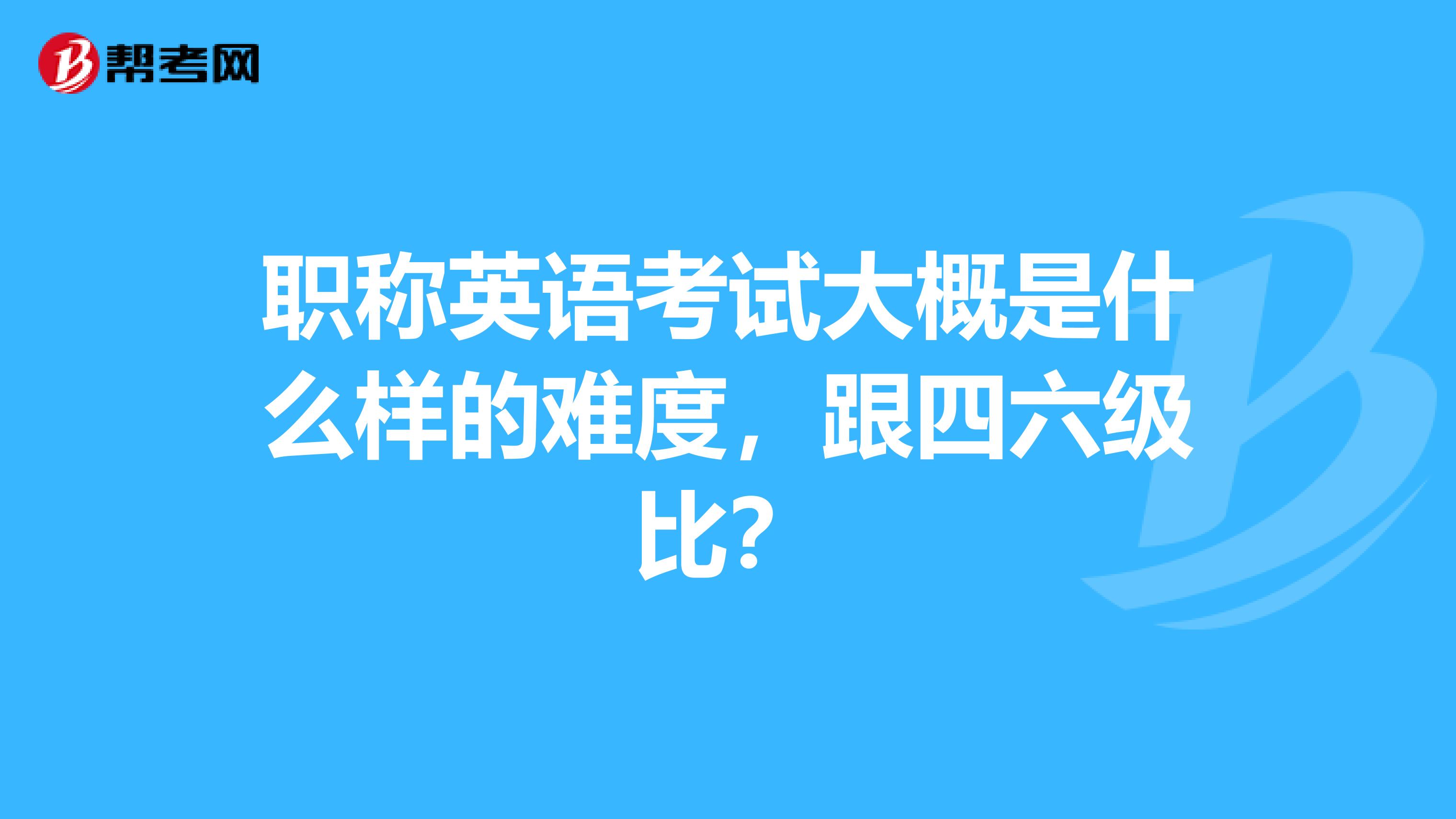 職稱英語考試大概是什么樣的難度，跟四六級比？