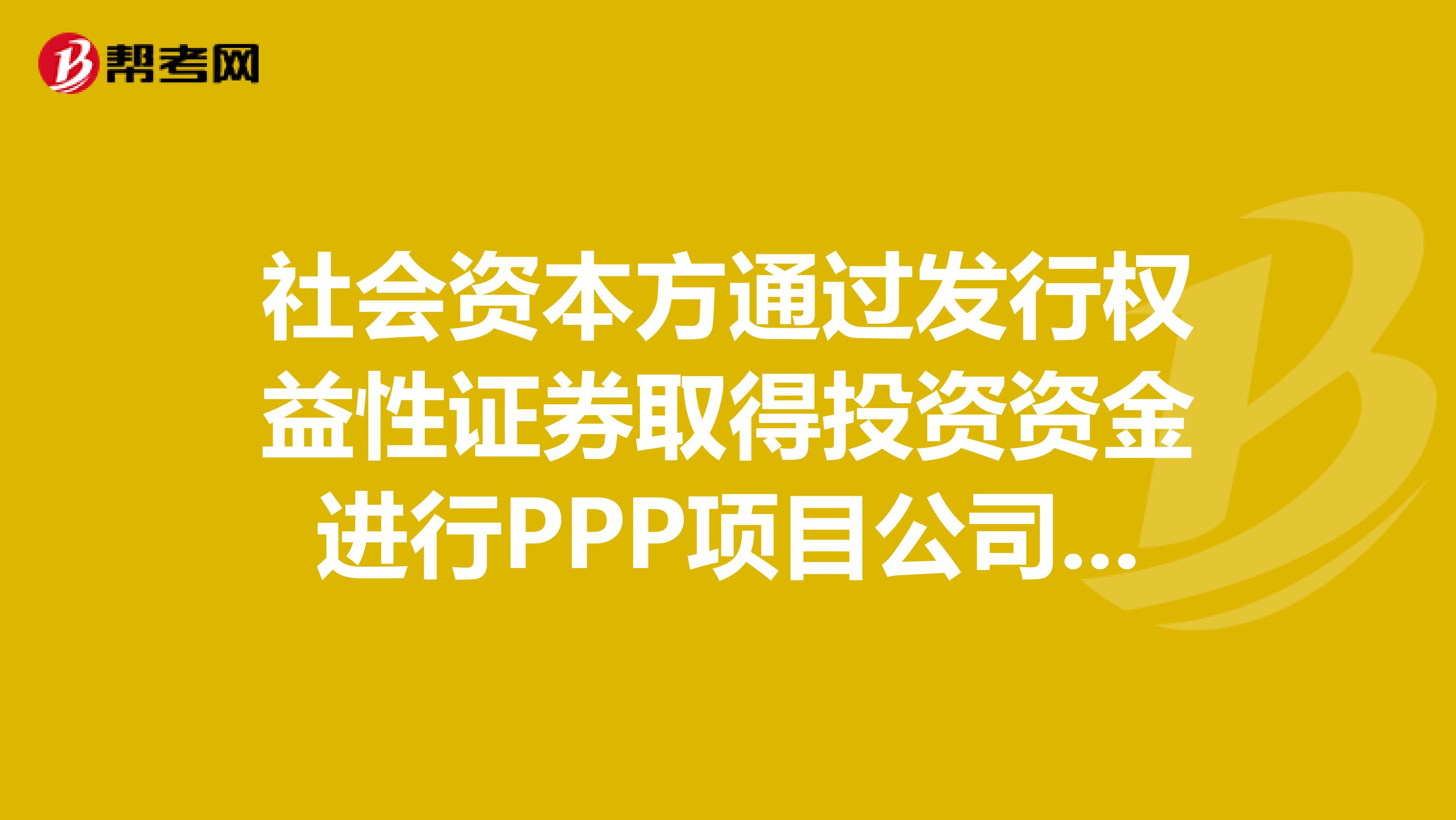 社会资本方通过发行权益性证券取得投资资金进行PPP项目公司投资,什么是PPP?