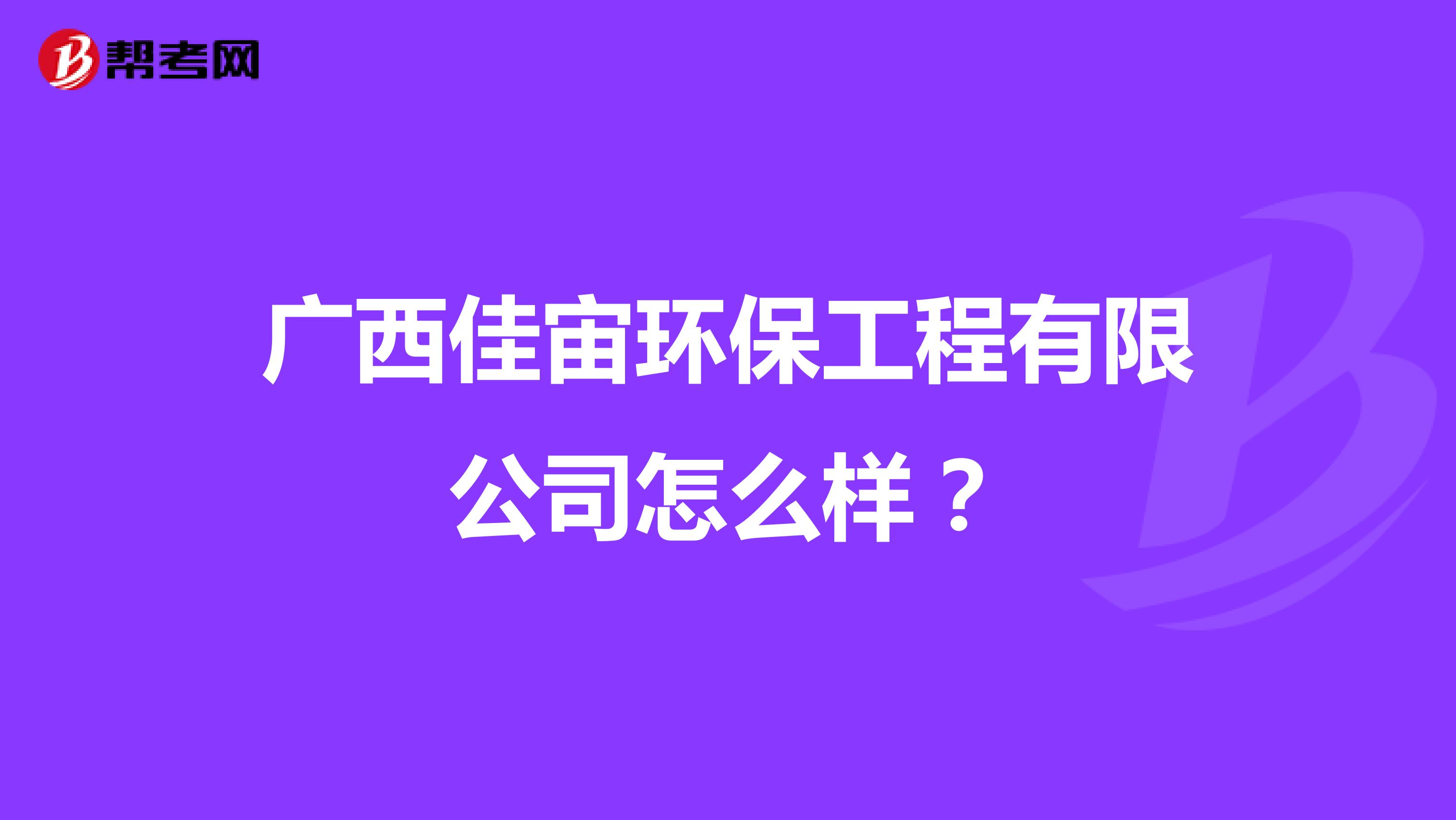 广西佳宙环保工程有限公司怎么样？