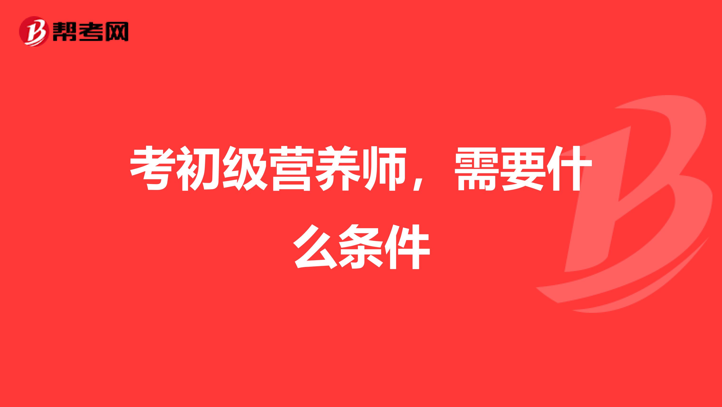 考初级营养师，需要什么条件