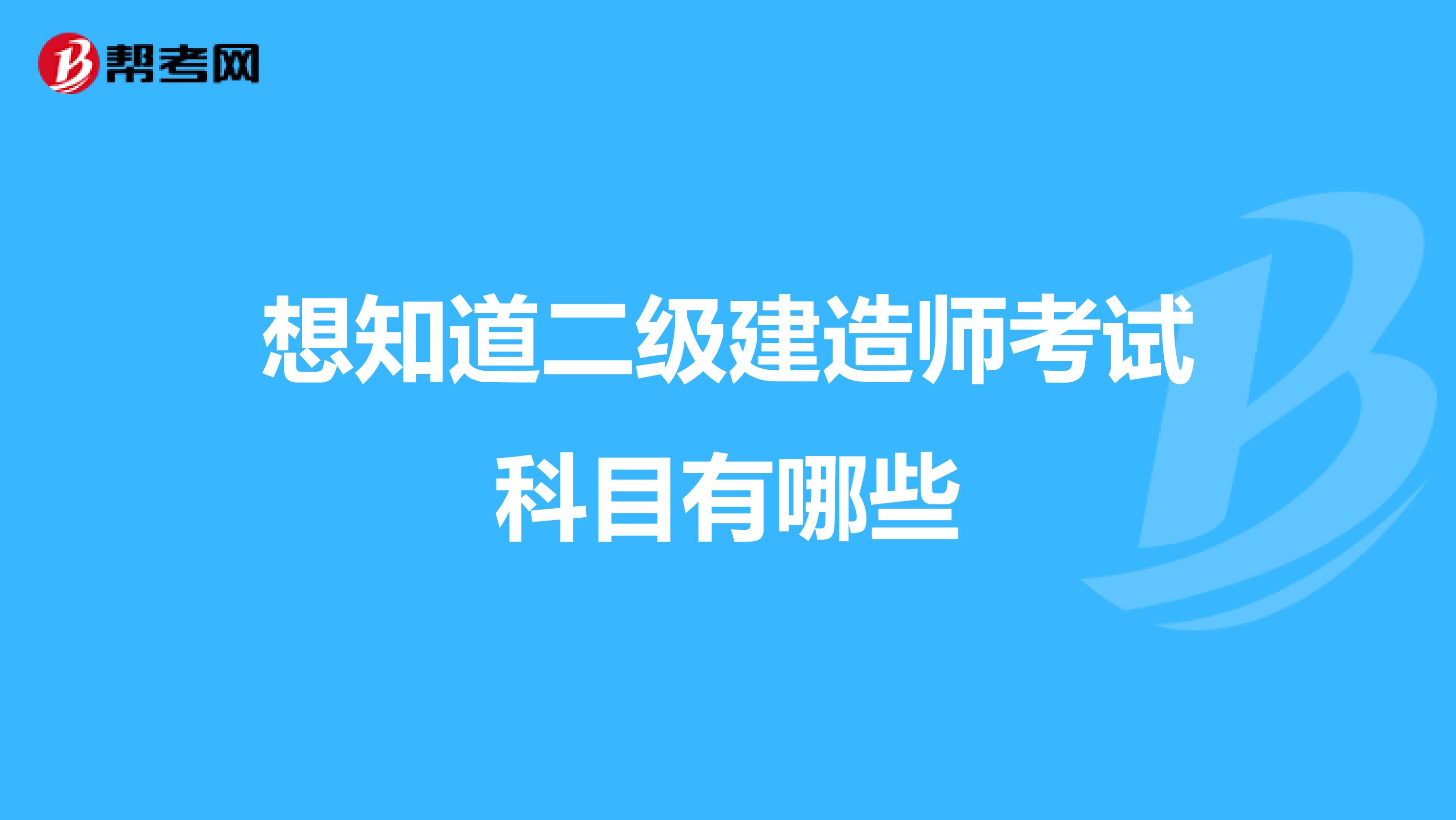 想知道二级建造师考试科目有哪些
