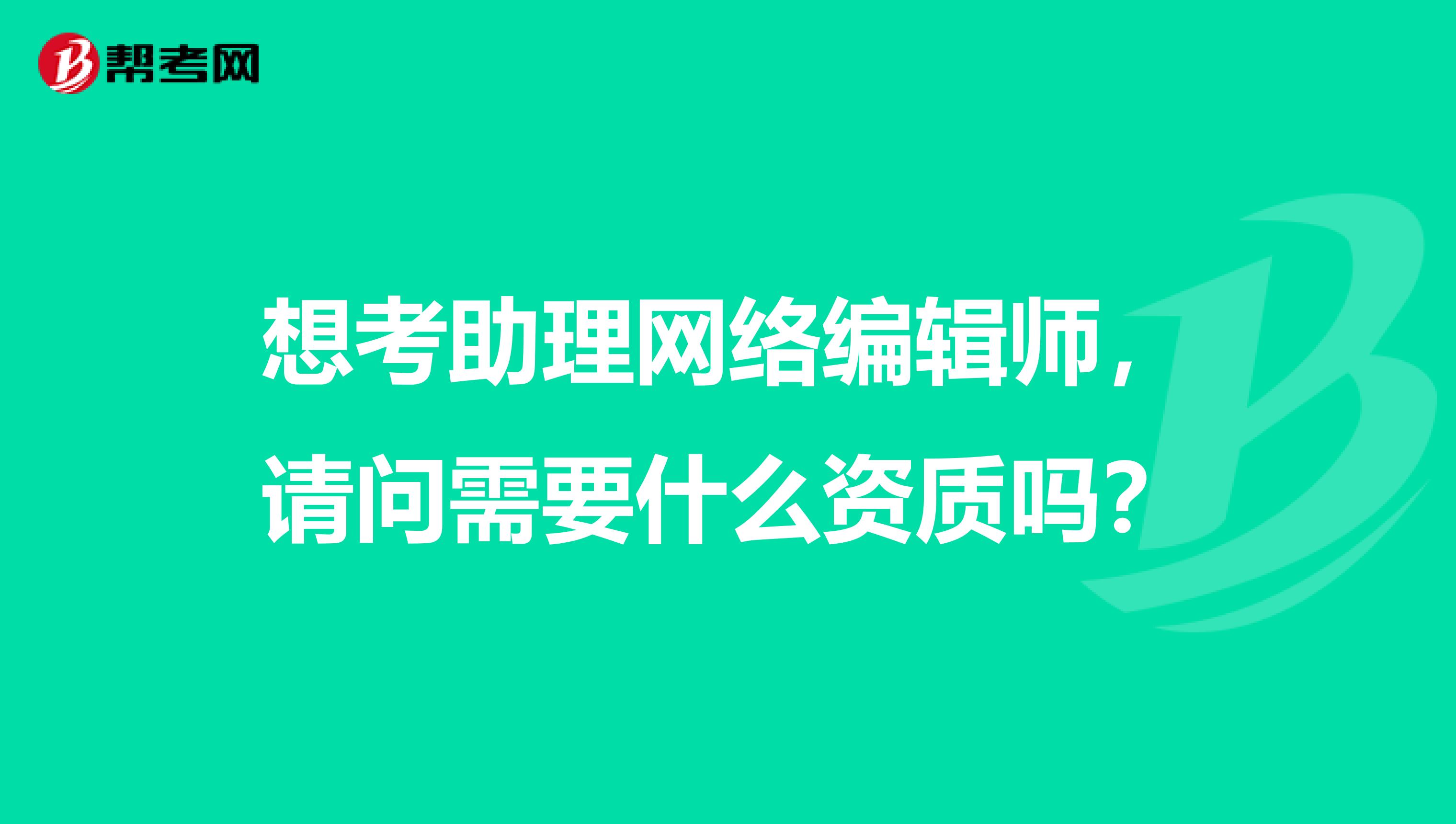 想考助理网络编辑师，请问需要什么资质吗？